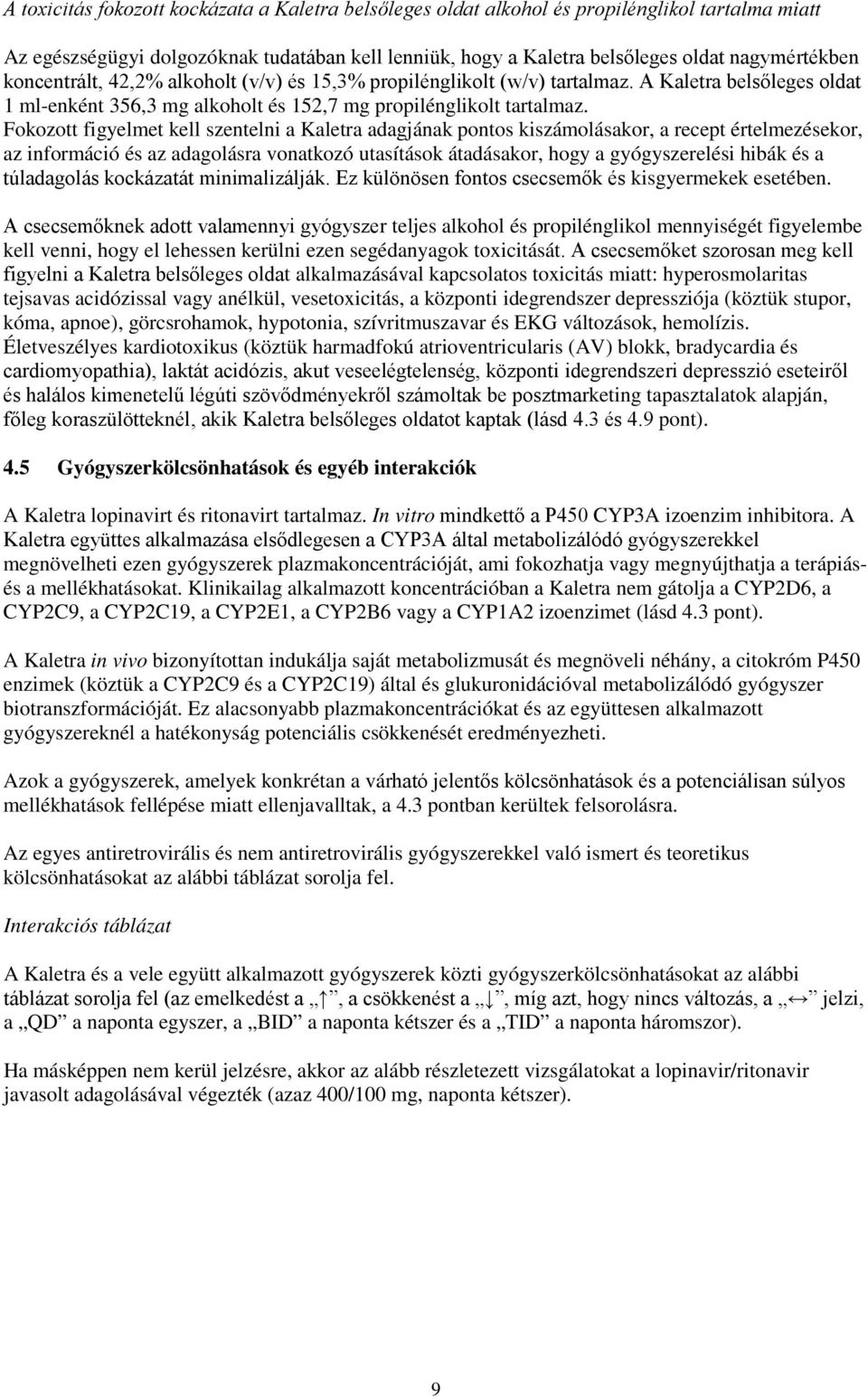 Fokozott figyelmet kell szentelni a Kaletra adagjának pontos kiszámolásakor, a recept értelmezésekor, az információ és az adagolásra vonatkozó utasítások átadásakor, hogy a gyógyszerelési hibák és a