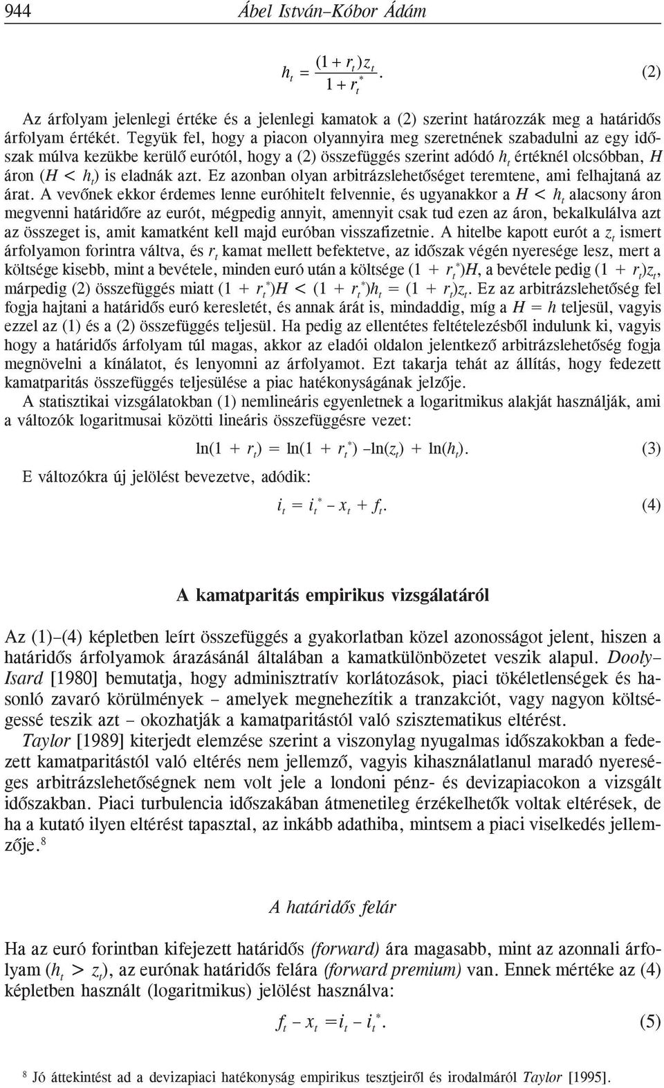 azt. Ez azonban olyan arbitrázslehetõséget teremtene, ami felhajtaná az árat.