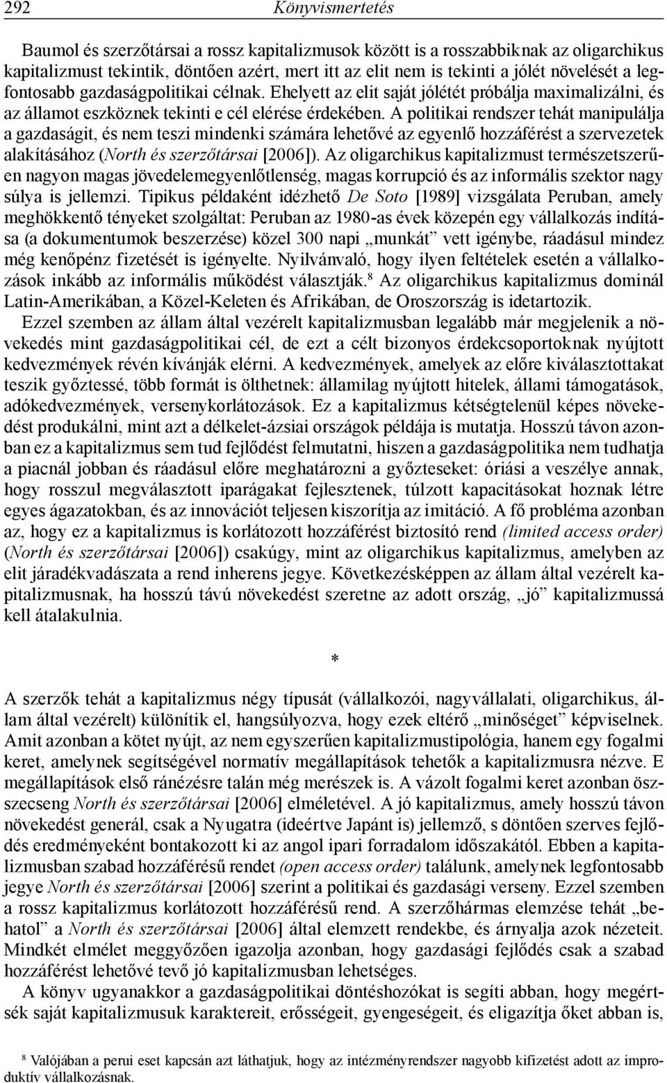 A politikai rendszer tehát manipulálja a gazdaságit, és nem teszi mindenki számára lehetővé az egyenlő hozzáférést a szervezetek alakításához (North és szerzőtársai [2006]).