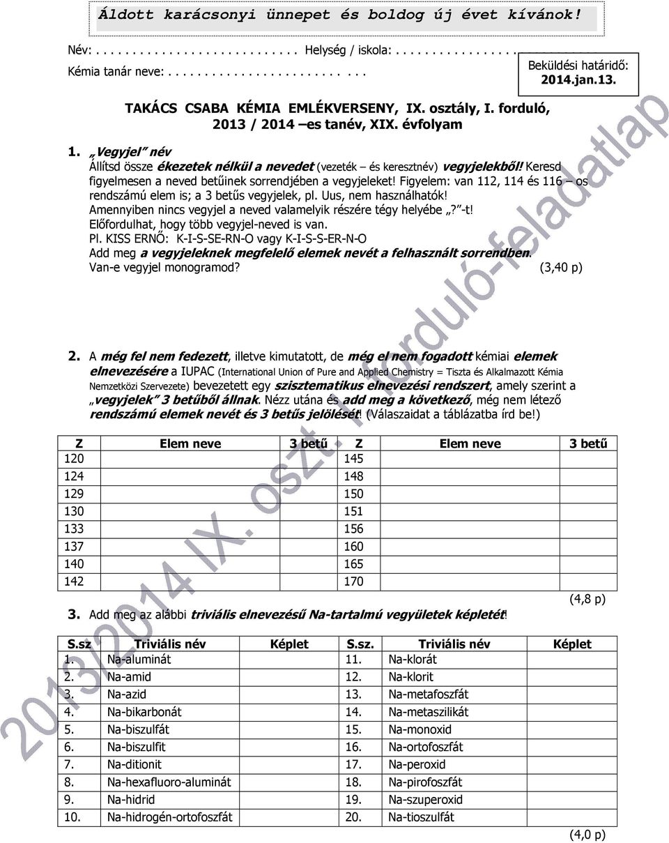 Keresd figyelmesen a neved betűinek sorrendjében a vegyjeleket! Figyelem: van 112, 114 és 116 os rendszámú elem is; a 3 betűs vegyjelek, pl. Uus, nem használhatók!