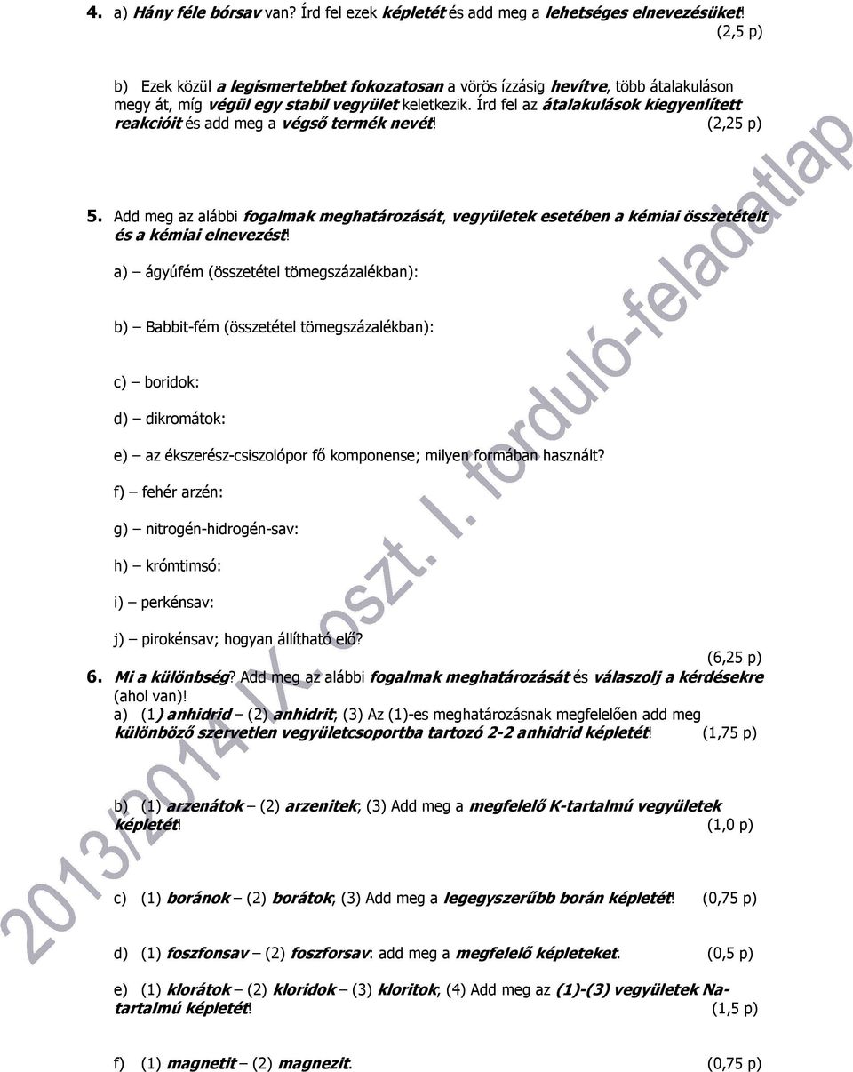 Írd fel az átalakulások kiegyenlített reakcióit és add meg a végső termék nevét! (2,25 p) 5. Add meg az alábbi fogalmak meghatározását, vegyületek esetében a kémiai összetételt és a kémiai elnevezést!