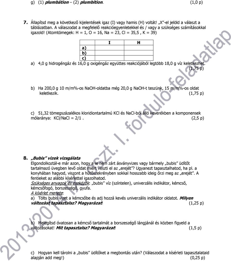 (Atomtömegek: H = 1, O = 16, Na = 23, Cl = 35,5, K = 39) I H a) b) c) a) 4,0 g hidrogéngáz és 16,0 g oxigéngáz együttes reakciójából legtöbb 18,0 g víz keletkezhet.