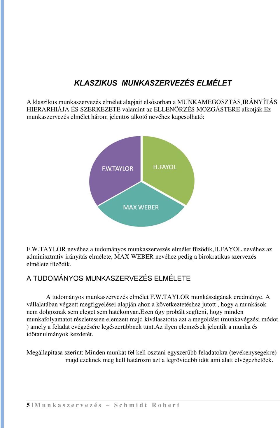 fayol nevéhez az adminiszraiv irányíás elmélee, MAX WEBER nevéhez pedig a birokraikus szervezés elmélee füzödik. A TUDOMÁNYOS MUNKASZERVEZÉS ELMÉLETE A udományos munkaszervezés elméle F.W.TAYLOR munkásságának eredménye.