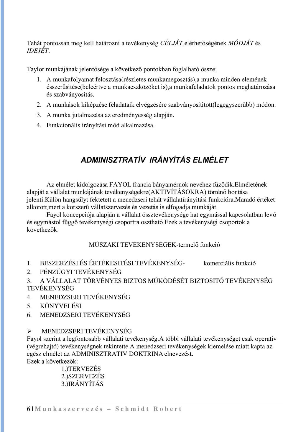 A munkások kiképzése feladaaik elvégzésére szabványosíio(legegyszerűbb) módon. 3. A munka jualmazása az eredményesség alapján. 4. Funkcionális irányíási mód alkalmazása.