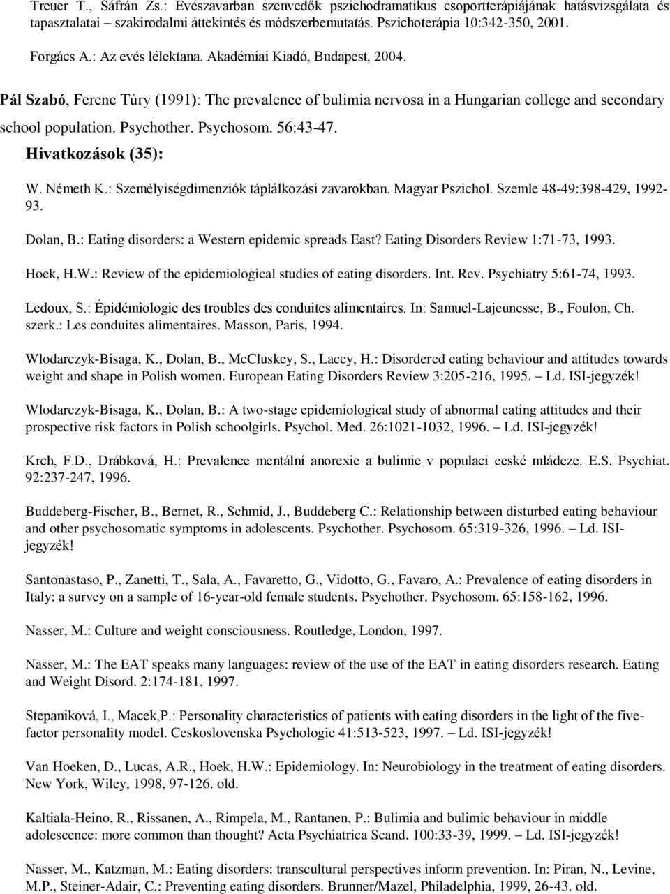 Psychosom. 56:43-47. Hivatkozások (35): W. Németh K.: Személyiségdimenziók táplálkozási zavarokban. Magyar Pszichol. Szemle 48-49:398-429, 1992-93. Dolan, B.