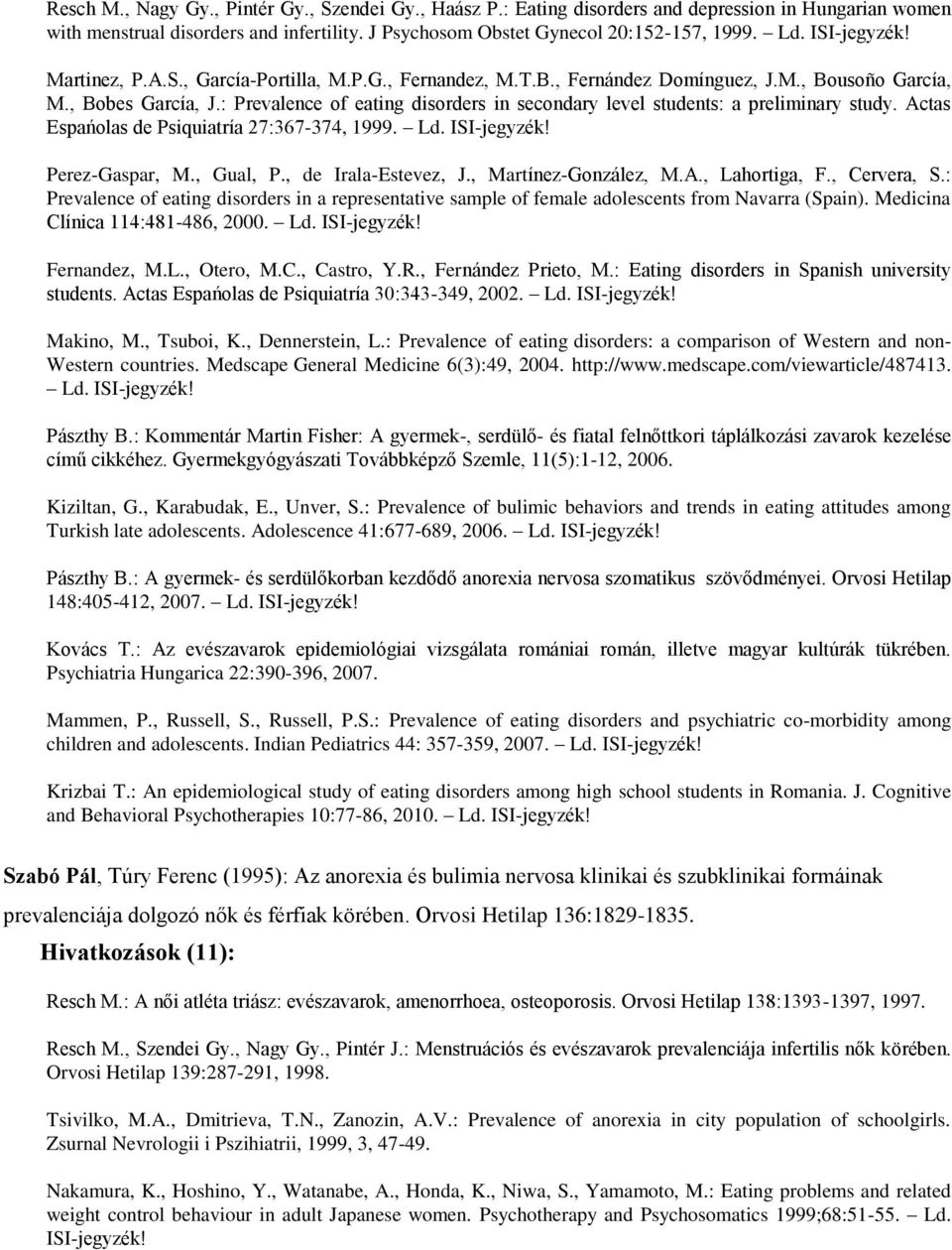 : Prevalence of eating disorders in secondary level students: a preliminary study. Actas Espańolas de Psiquiatría 27:367-374, 1999. Ld. ISI-jegyzék! Perez-Gaspar, M., Gual, P., de Irala-Estevez, J.