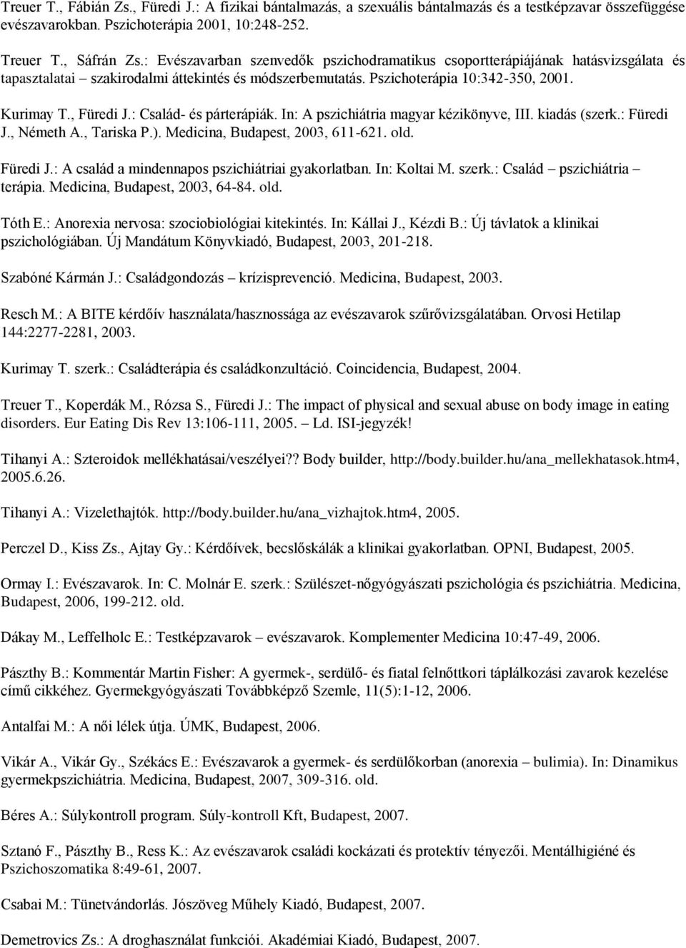 : Család- és párterápiák. In: A pszichiátria magyar kézikönyve, III. kiadás (szerk.: Füredi J., Németh A., Tariska P.). Medicina, Budapest, 2003, 611-621. old. Füredi J.: A család a mindennapos pszichiátriai gyakorlatban.