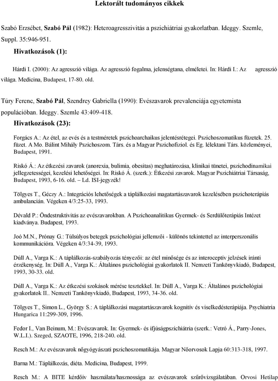 agresszió Túry Ferenc, Szabó Pál, Szendrey Gabriella (1990): Evészavarok prevalenciája egyetemista populációban. Ideggy. Szemle 43:409-418. Hivatkozások (23): Forgács A.