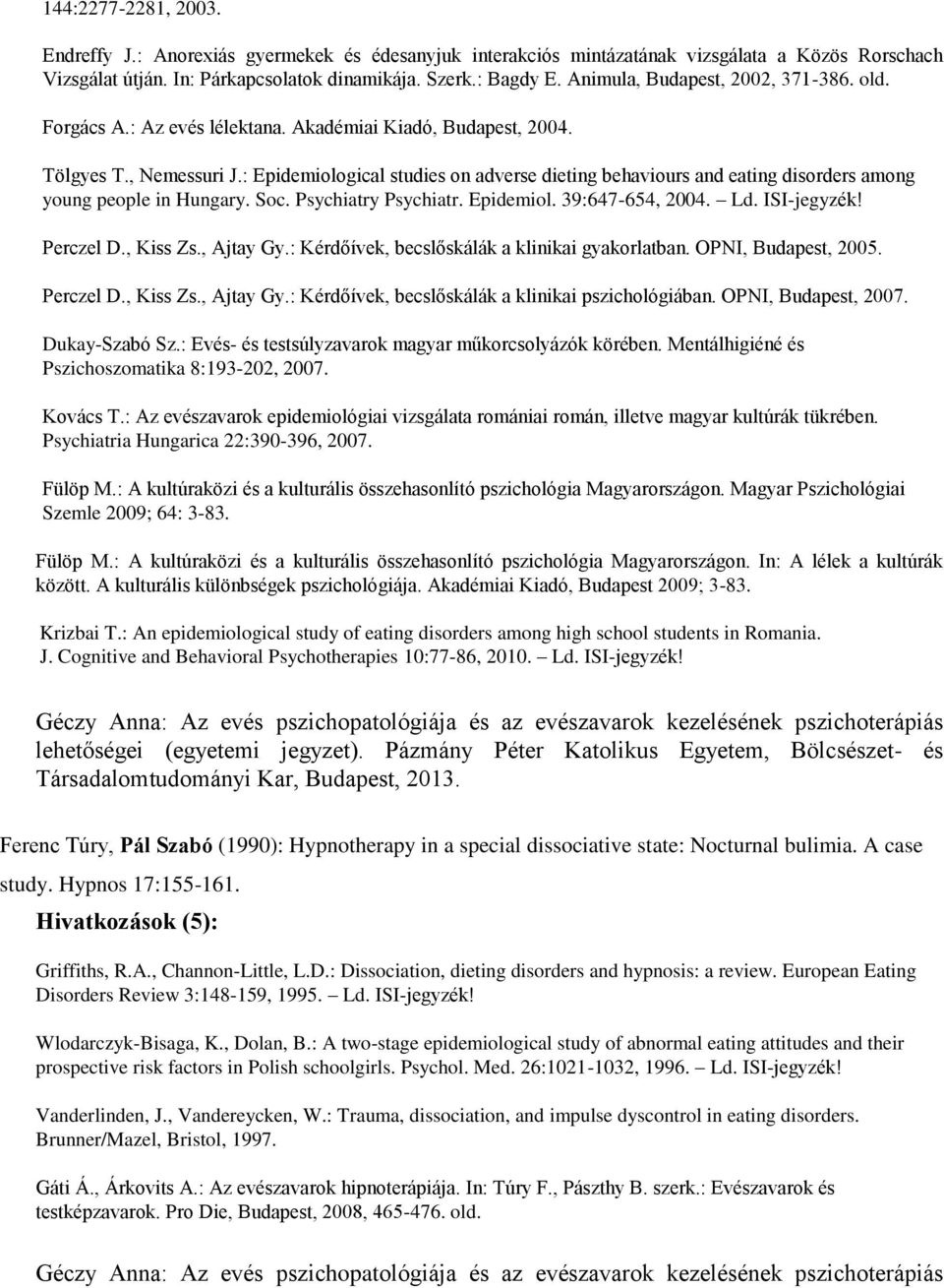 : Epidemiological studies on adverse dieting behaviours and eating disorders among young people in Hungary. Soc. Psychiatry Psychiatr. Epidemiol. 39:647-654, 2004. Ld. ISI-jegyzék! Perczel D.