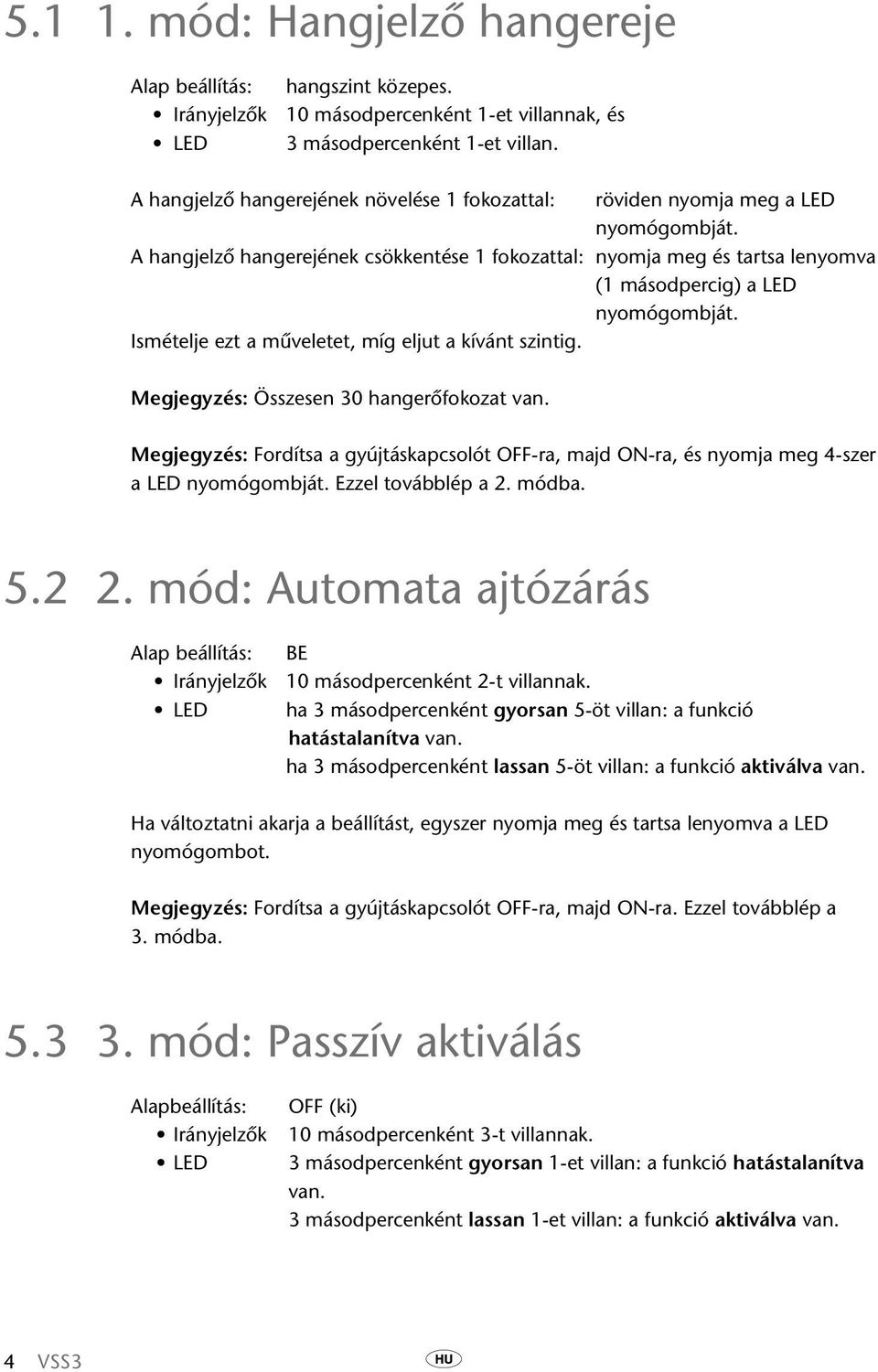 A hangjelző hangerejének csökkentése 1 fokozattal: nyomja meg és tartsa lenyomva (1 másodpercig) a LED nyomógombját. Ismételje ezt a műveletet, míg eljut a kívánt szintig.