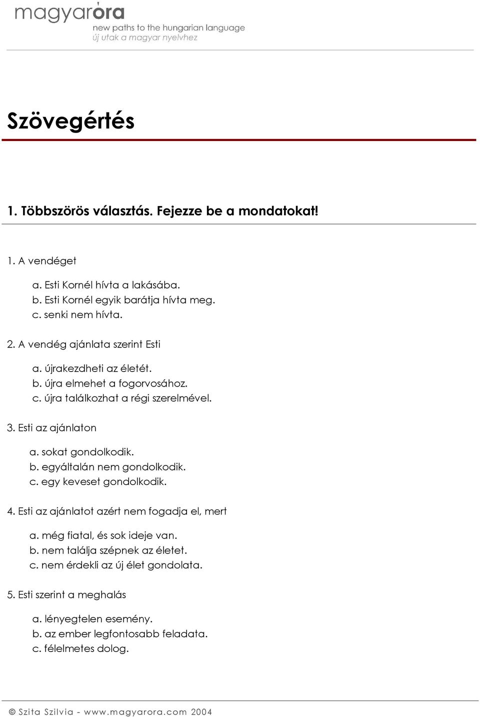 Esti az ajánlaton a. sokat gondolkodik. b. egyáltalán nem gondolkodik. c. egy keveset gondolkodik. 4. Esti az ajánlatot azért nem fogadja el, mert a.