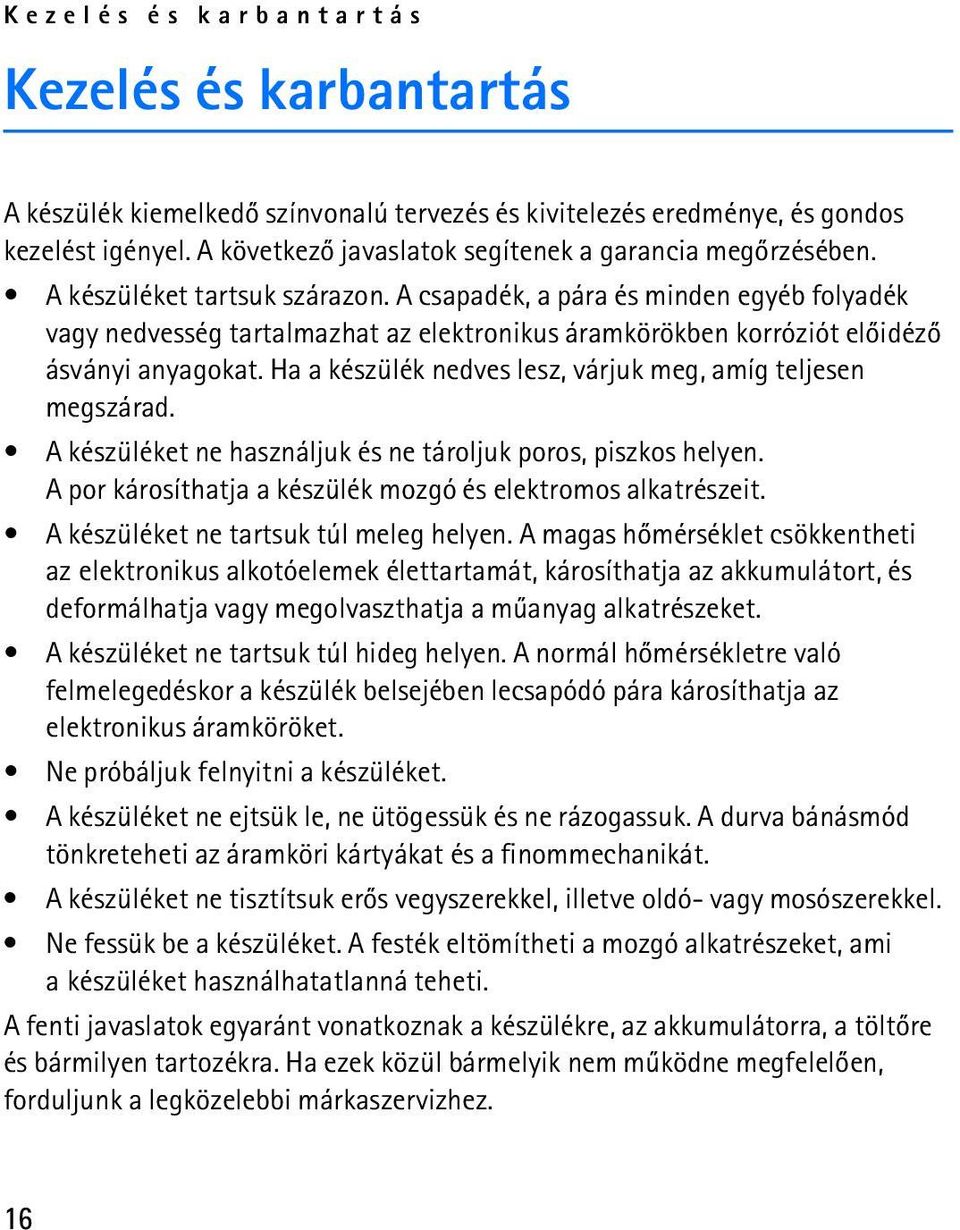 A csapadék, a pára és minden egyéb folyadék vagy nedvesség tartalmazhat az elektronikus áramkörökben korróziót elõidézõ ásványi anyagokat.