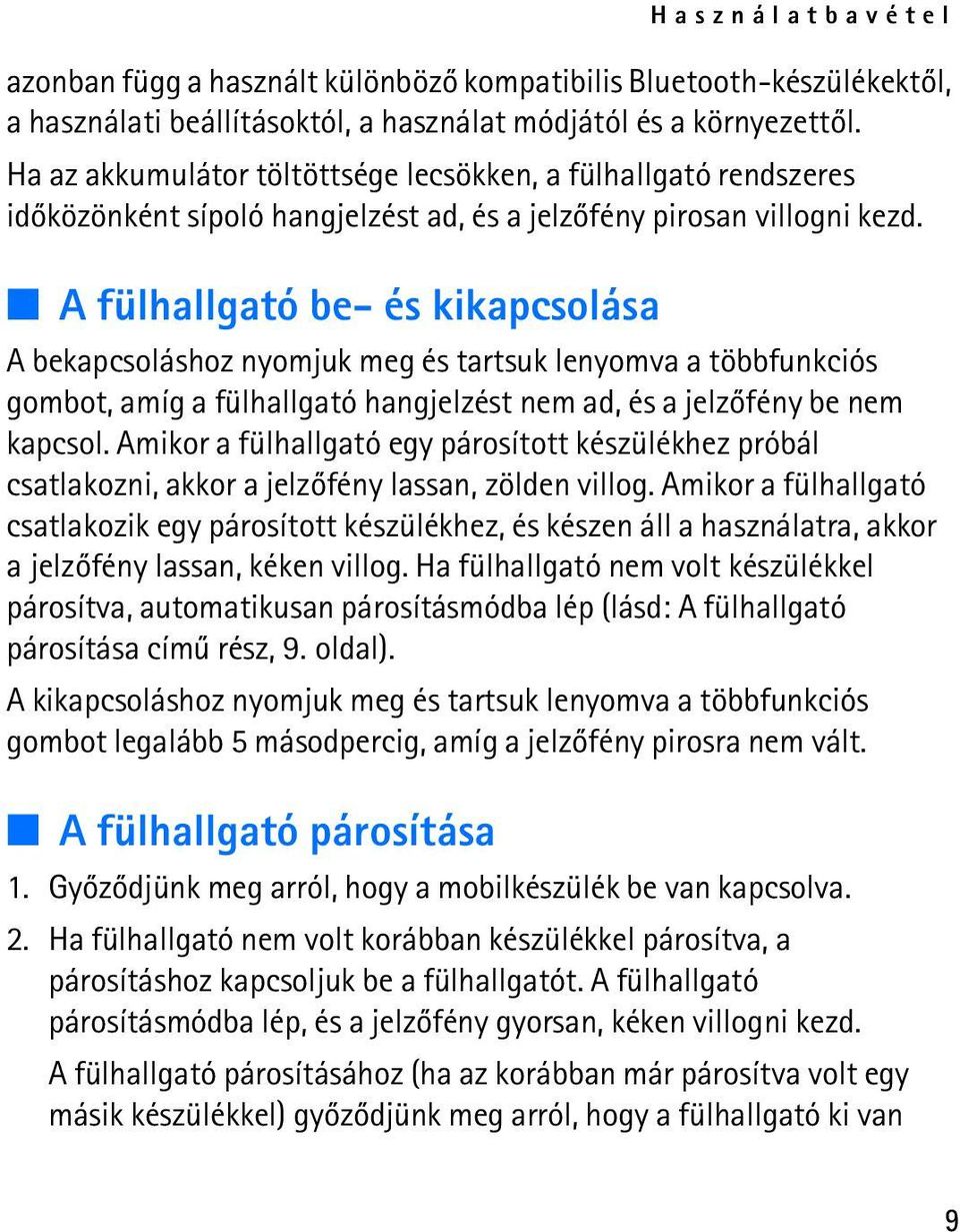 A fülhallgató be- és kikapcsolása A bekapcsoláshoz nyomjuk meg és tartsuk lenyomva a többfunkciós gombot, amíg a fülhallgató hangjelzést nem ad, és a jelzõfény be nem kapcsol.