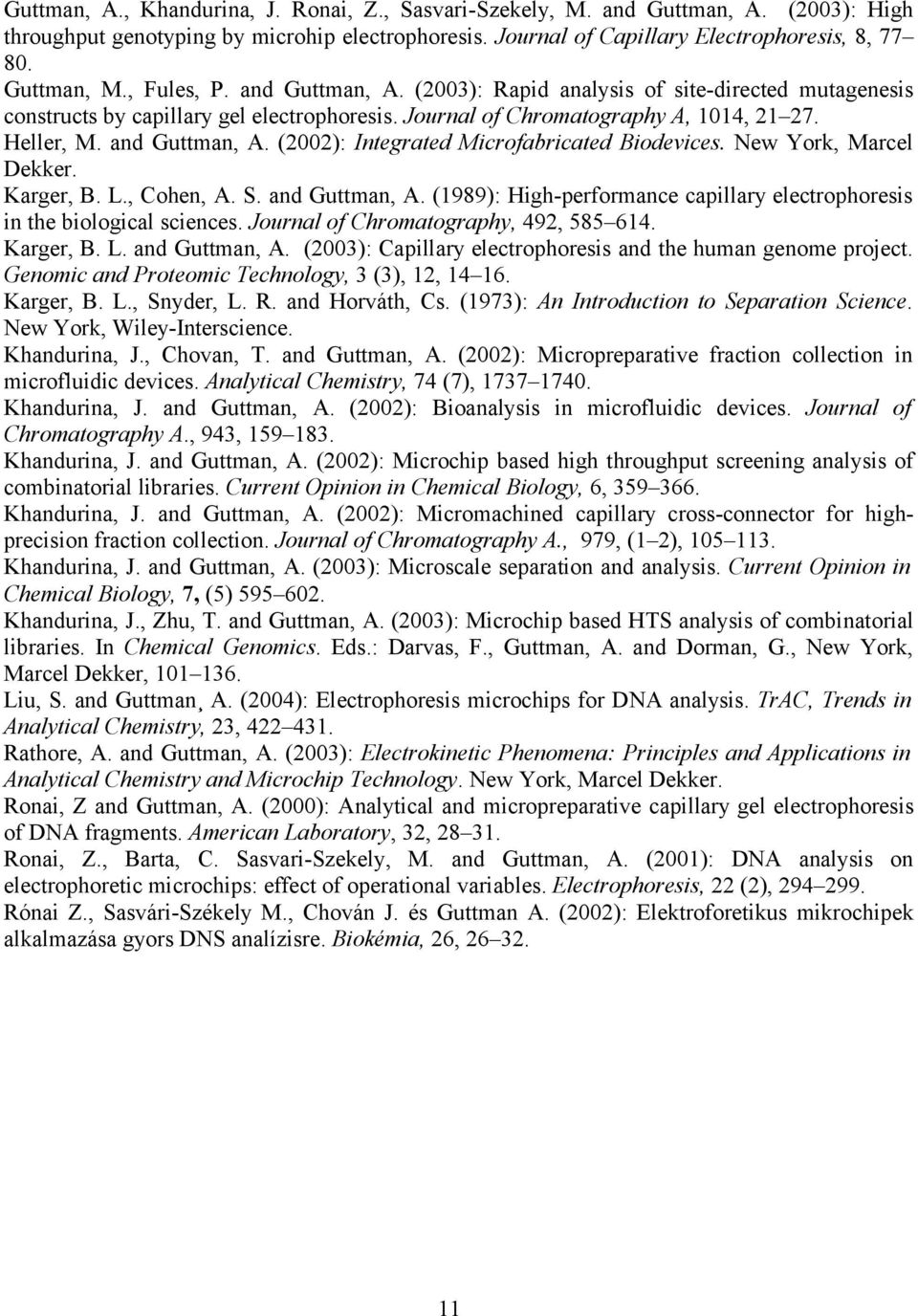 New York, Marcel Dekker. Karger, B. L., Cohen, A. S. and Guttman, A. (1989): High-performance capillary electrophoresis in the biological sciences. Journal of Chromatography, 492, 585 614. Karger, B. L. and Guttman, A. (2003): Capillary electrophoresis and the human genome project.