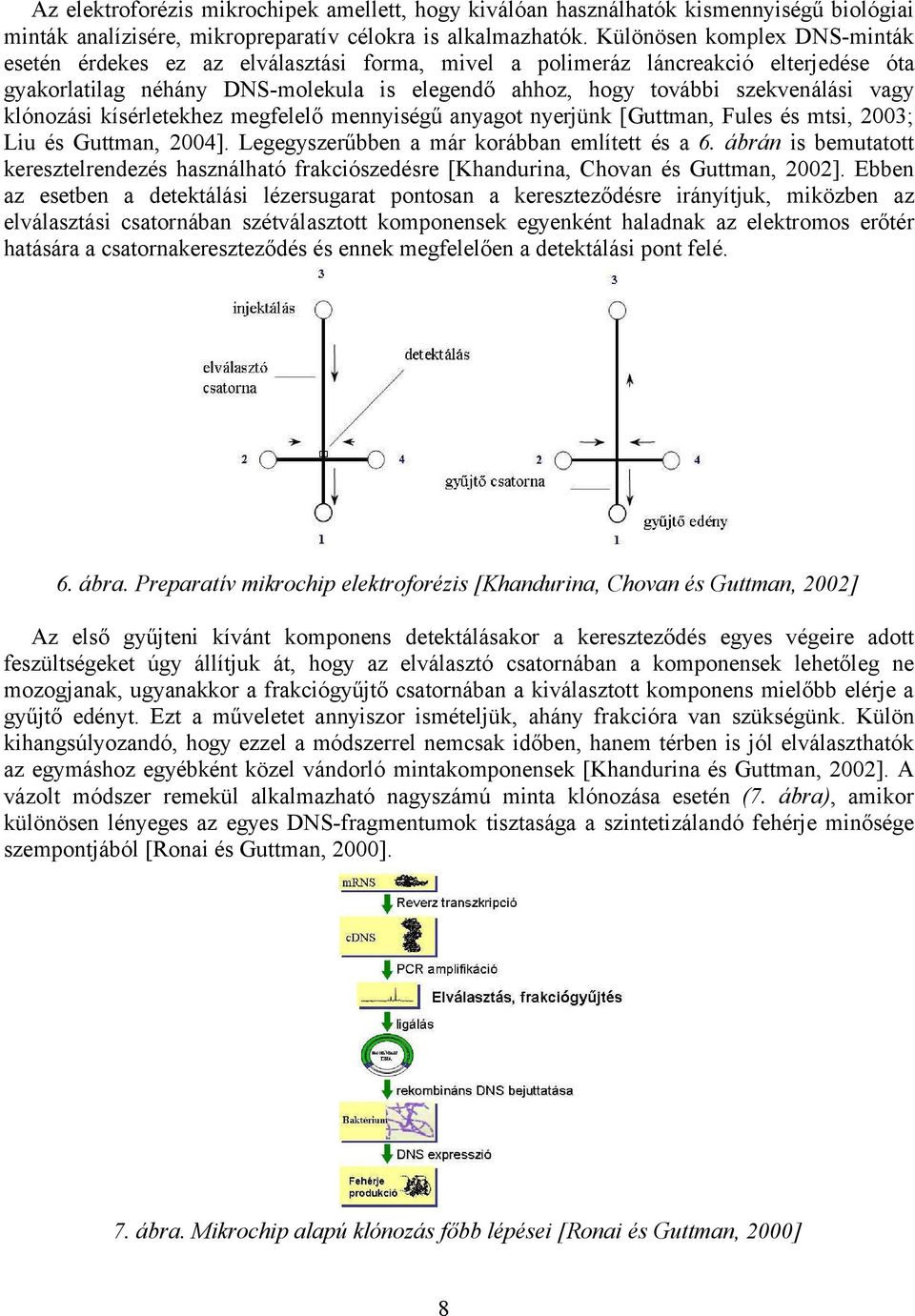 klónozási kísérletekhez megfelelő mennyiségű anyagot nyerjünk [Guttman, Fules és mtsi, 2003; Liu és Guttman, 2004]. Legegyszerűbben a már korábban említett és a 6.