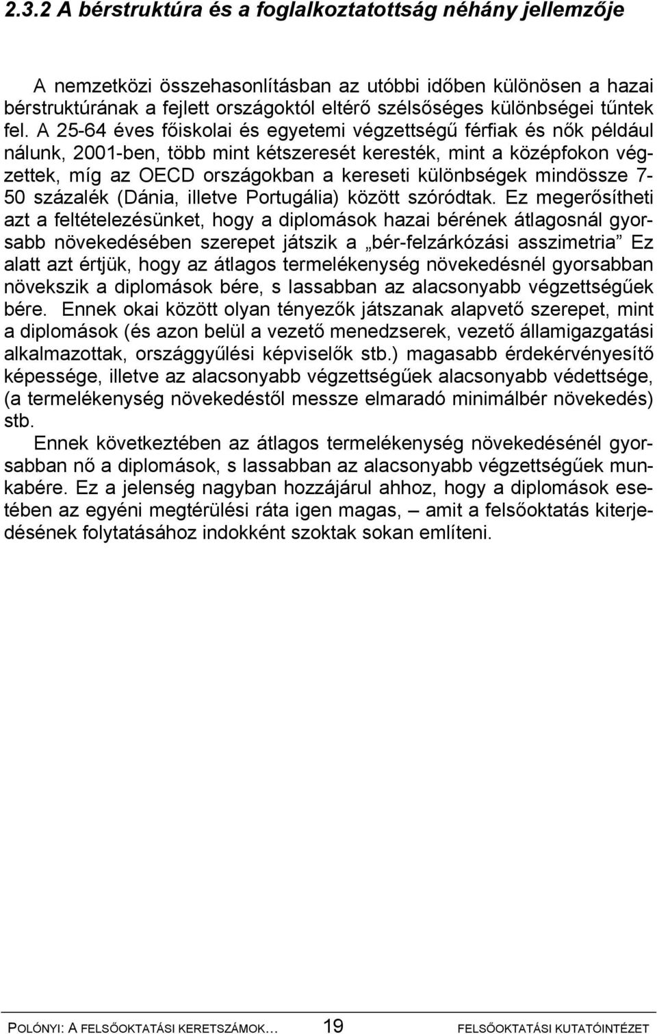 A 25-64 éves főiskolai és egyetemi végzettségű férfiak és nők például nálunk, 2001-ben, több mint kétszeresét keresték, mint a középfokon végzettek, míg az OECD országokban a kereseti különbségek