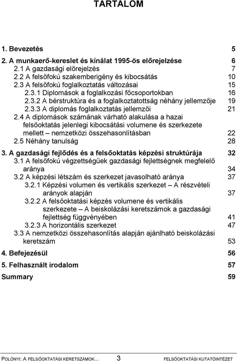 4 A diplomások számának várható alakulása a hazai felsőoktatás jelenlegi kibocsátási volumene és szerkezete mellett nemzetközi összehasonlításban 22 2.5 Néhány tanulság 28 3.