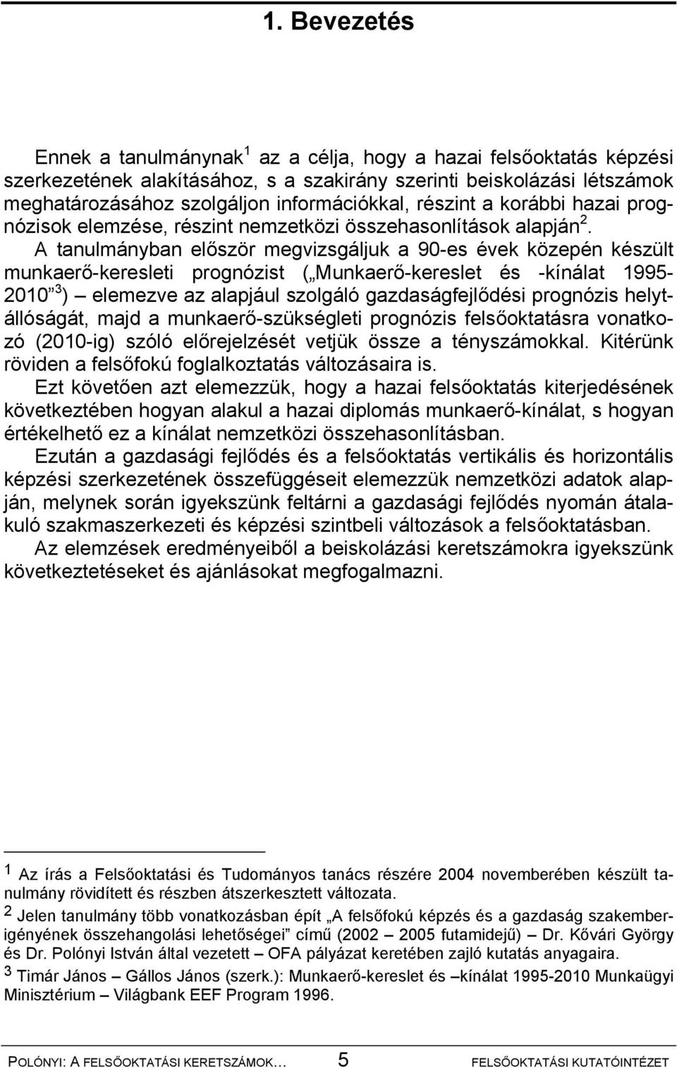 A tanulmányban először megvizsgáljuk a 90-es évek közepén készült munkaerő-keresleti prognózist ( Munkaerő-kereslet és -kínálat 1995-2010 3 ) elemezve az alapjául szolgáló gazdaságfejlődési prognózis