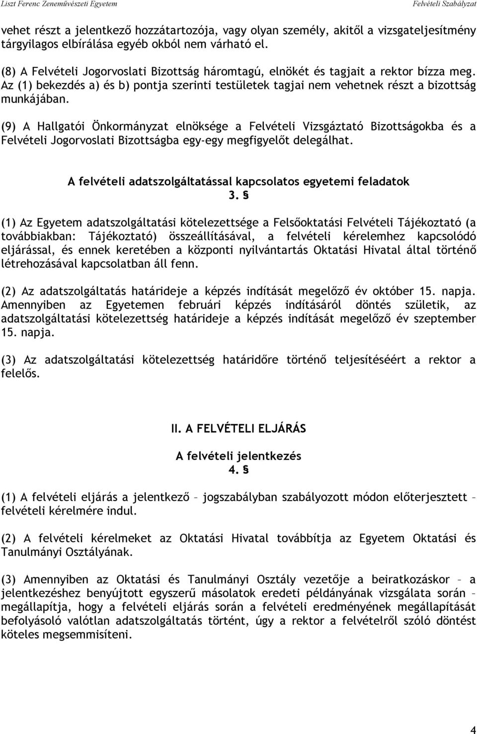 (9) A Hallgatói Önkormányzat elnöksége a Felvételi Vizsgáztató Bizottságokba és a Felvételi Jogorvoslati Bizottságba egy-egy megfigyelőt delegálhat.