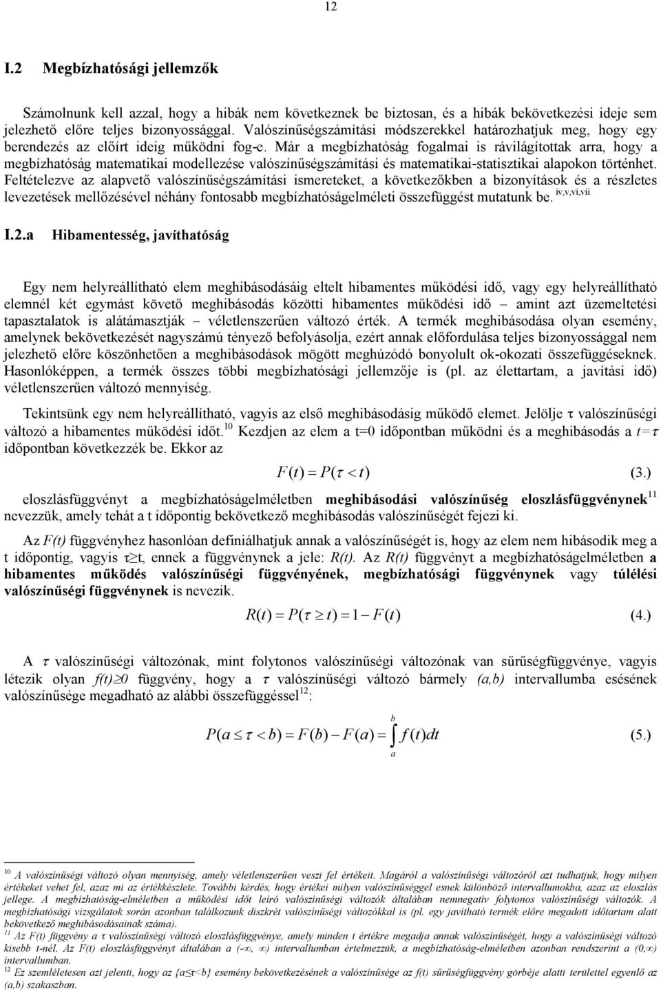 Már a megbízhaóság fogalmai is rávilágíoak arra, hogy a megbízhaóság maemaikai modellezése valószíőségszámíási és maemaikai-saiszikai alapoko öréhe.