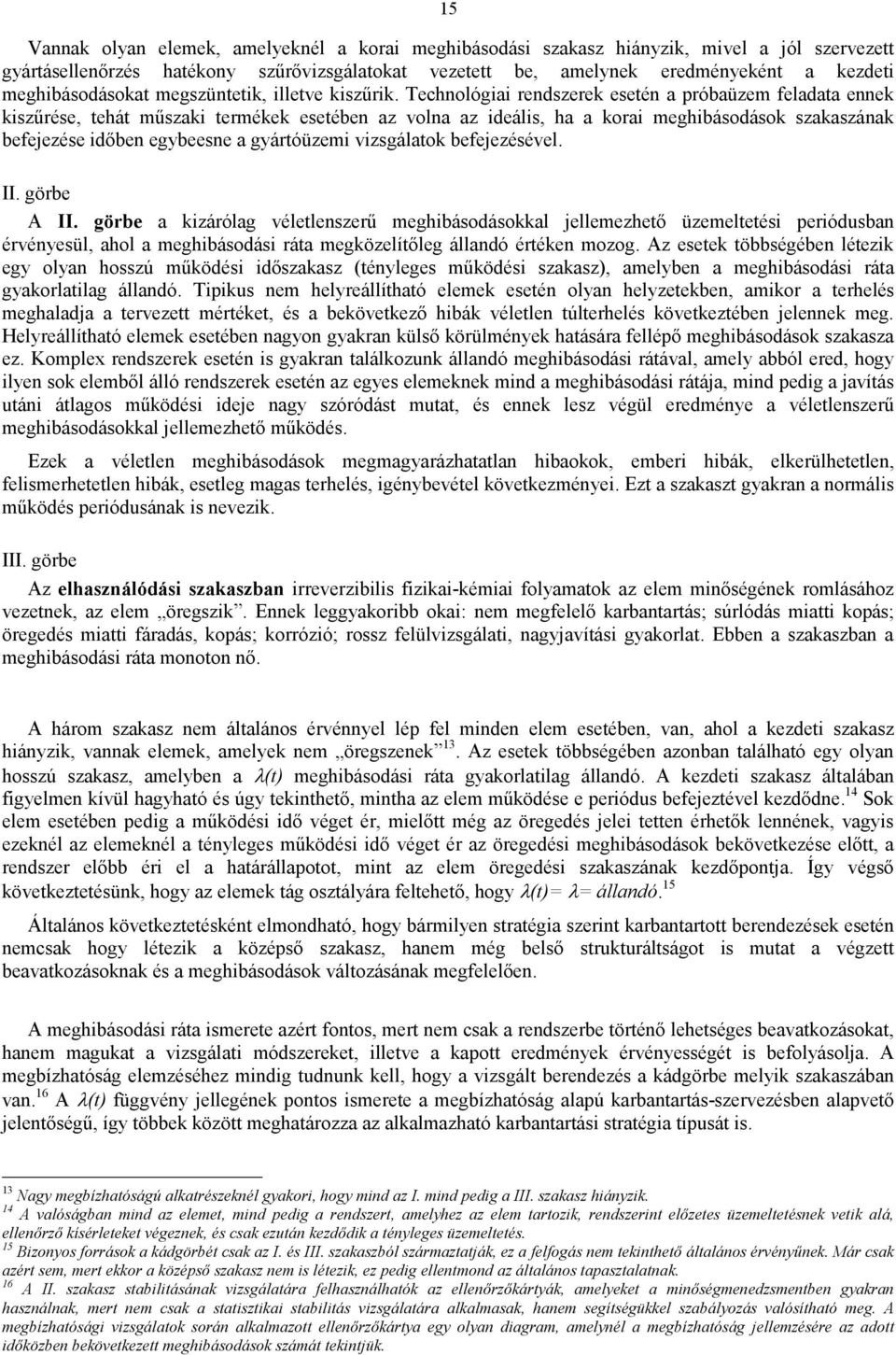 Techológiai redszerek eseé a próbaüzem feladaa eek kiszőrése, ehá mőszaki ermékek eseébe az vola az ideális, ha a korai meghibásodások szakaszáak befejezése idıbe egybeese a gyáróüzemi vizsgálaok