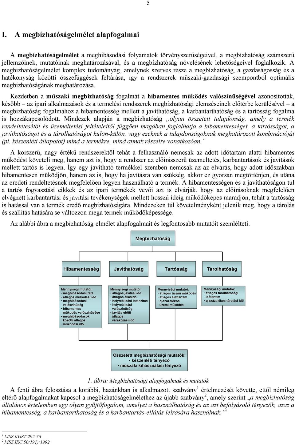 A megbízhaóságelméle komplex udomáyág, amelyek szerves része a megbízhaóság, a gazdaságosság és a haékoyság közöi összefüggések felárása, így a redszerek mőszaki-gazdasági szempoból opimális