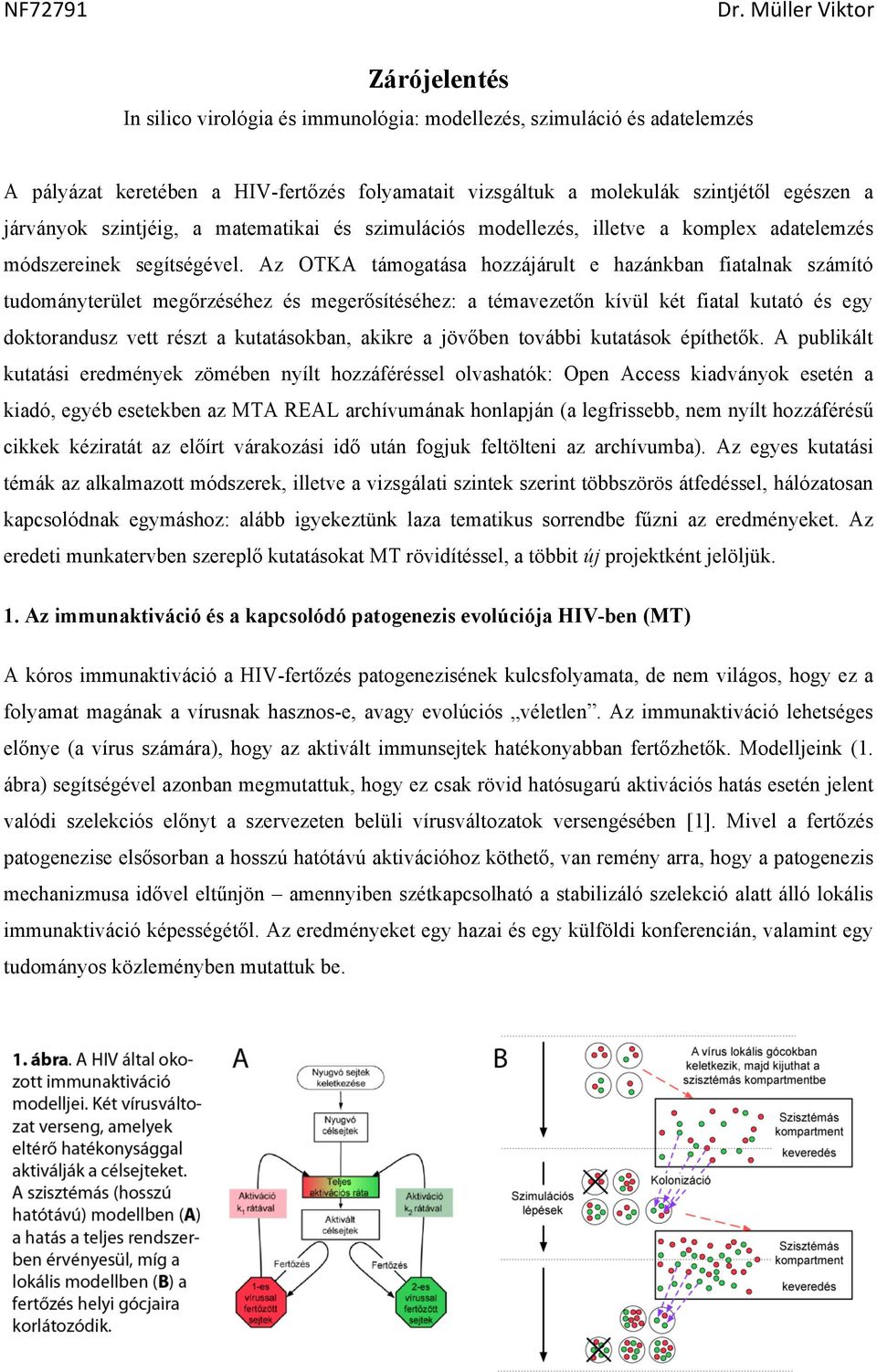 Az OTKA támogatása hozzájárult e hazánkban fiatalnak számító tudományterület megőrzéséhez és megerősítéséhez: a témavezetőn kívül két fiatal kutató és egy doktorandusz vett részt a kutatásokban,