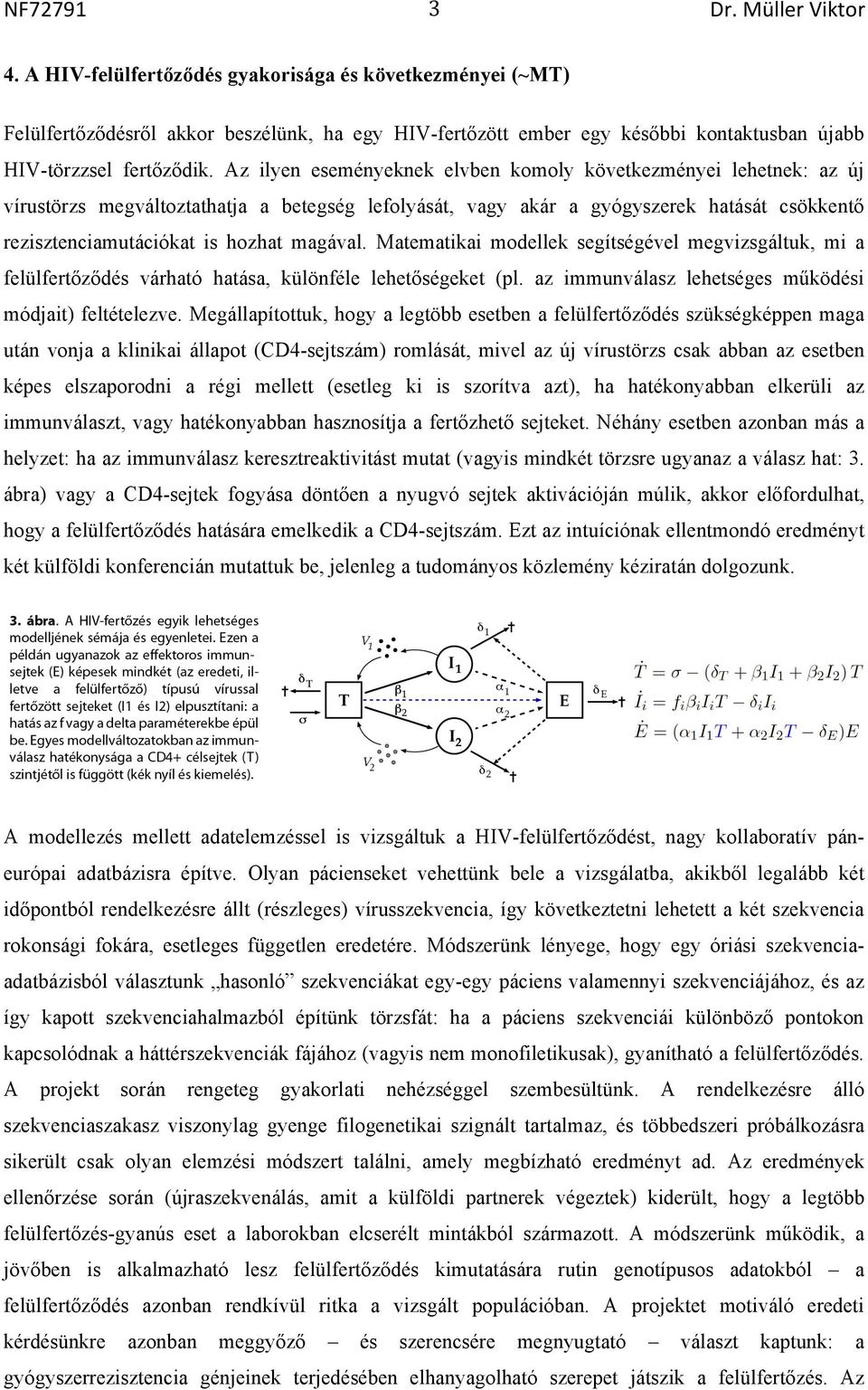 magával. Matematikai modellek segítségével megvizsgáltuk, mi a felülfertőződés várható hatása, különféle lehetőségeket (pl. az immunválasz lehetséges működési módjait) feltételezve.