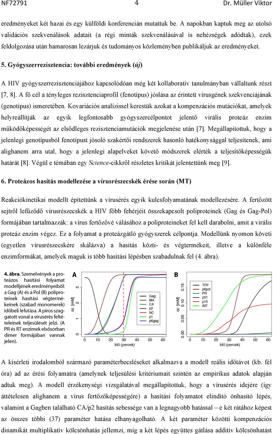 publikáljuk az eredményeket. 5. Gyógyszerrezisztencia: további eredmények (új) A HIV gyógyszerrezisztenciájához kapcsolódóan még két kollaboratív tanulmányban vállaltunk részt [7, 8].