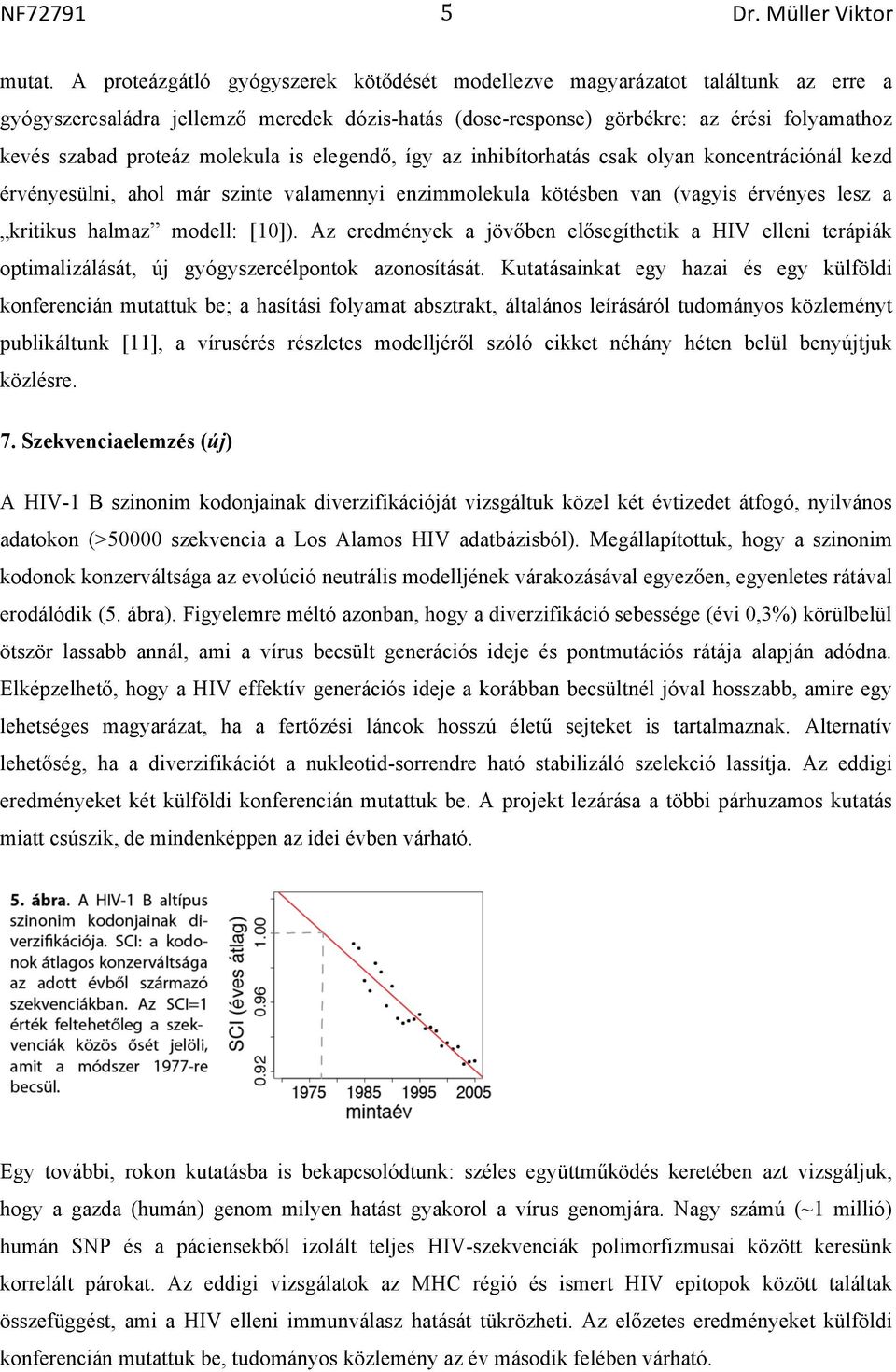 molekula is elegendő, így az inhibítorhatás csak olyan koncentrációnál kezd érvényesülni, ahol már szinte valamennyi enzimmolekula kötésben van (vagyis érvényes lesz a kritikus halmaz modell: [10]).