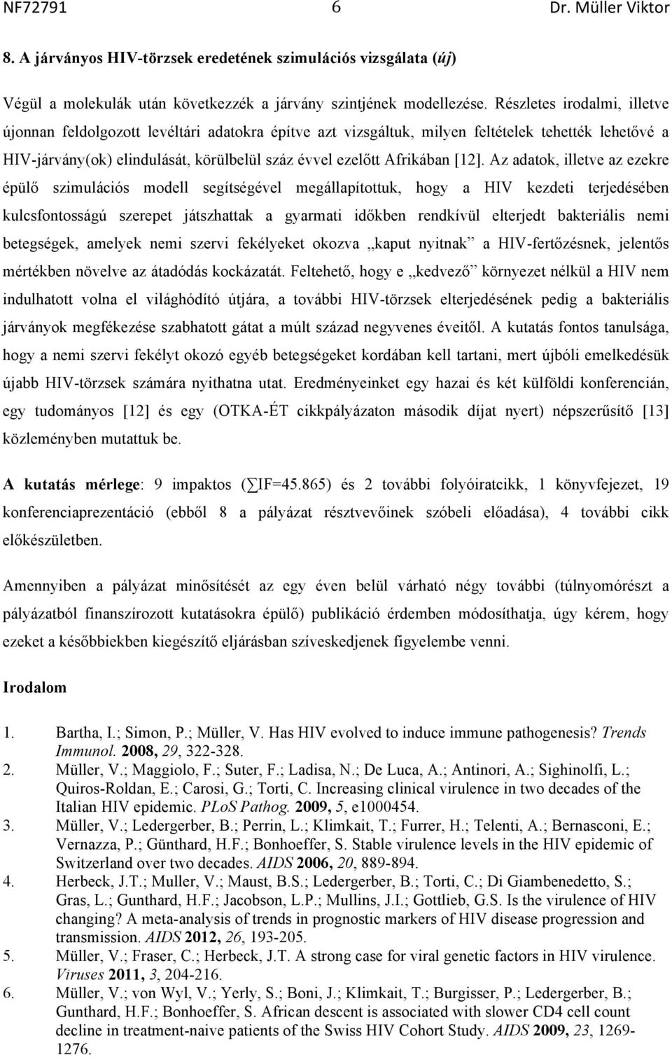 [12]. Az adatok, illetve az ezekre épülő szimulációs modell segítségével megállapítottuk, hogy a HIV kezdeti terjedésében kulcsfontosságú szerepet játszhattak a gyarmati időkben rendkívül elterjedt
