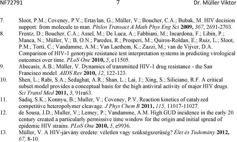 ; Vandamme, A.M.; Van Laethem, K.; Zazzi, M.; van de Vijver, D.A. Comparison of HIV-1 genotypic resistance test interpretation systems in predicting virological outcomes over time.