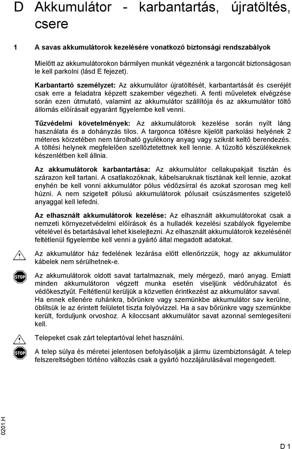 enti műveletek elvégzése során ezen útmutató, valamint az akkumulátor szállítója és az akkumulátor töltő állomás előírásait egyaránt igyelembe kell venni.