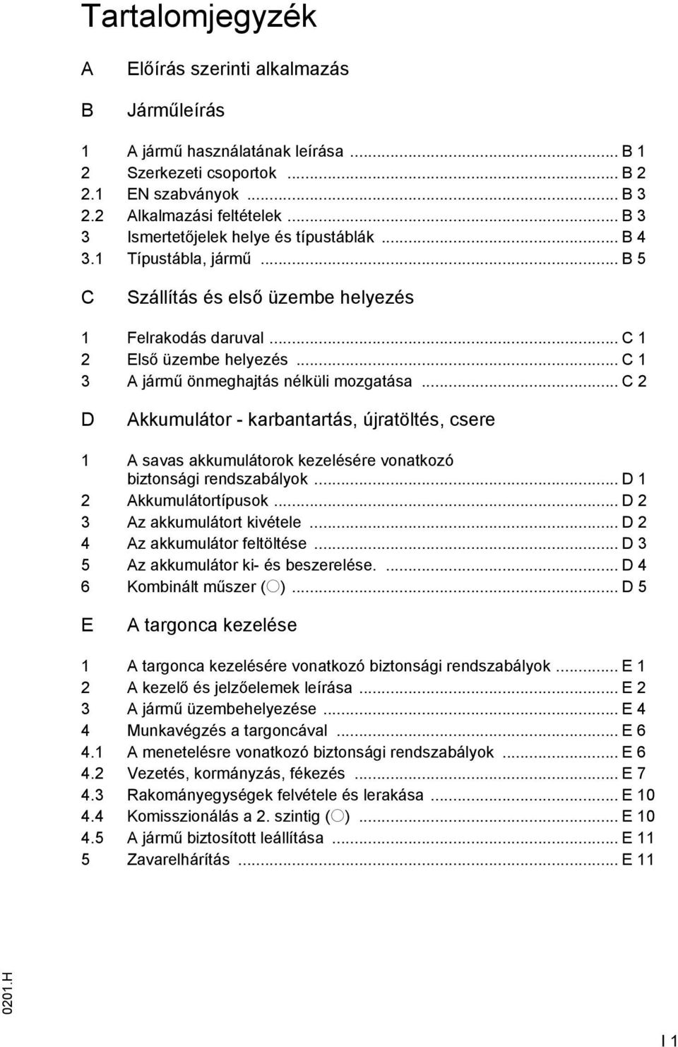 .. C 1 3 jármű önmeghajtás nélküli mozgatása... C 2 D kkumulátor - karbantartás, újratöltés, csere 1 savas akkumulátorok kezelésére vonatkozó biztonsági rendszabályok... D 1 2 kkumulátortípusok.