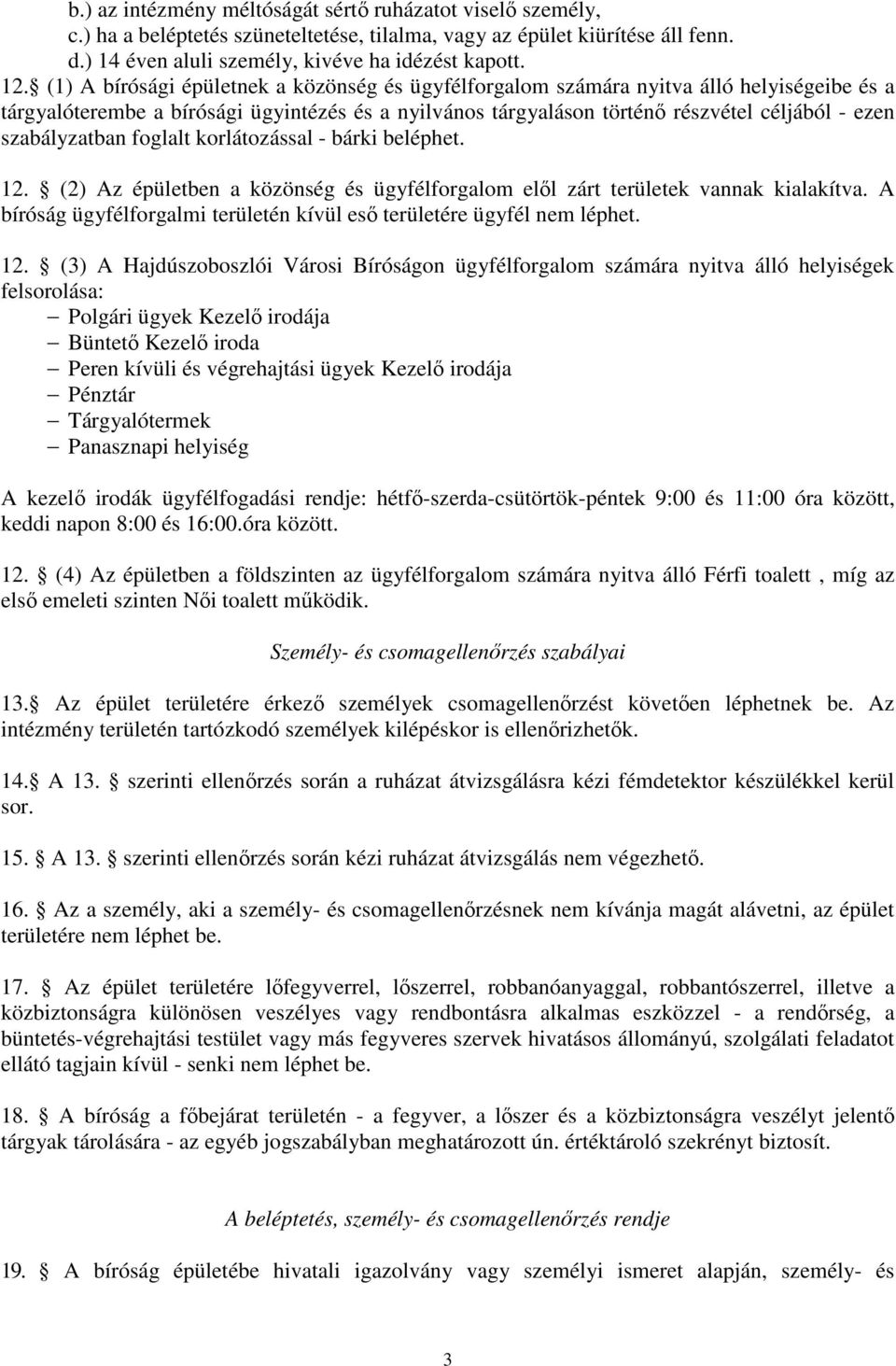 szabályzatban foglalt korlátozással - bárki beléphet. 12. (2) Az épületben a közönség és ügyfélforgalom elıl zárt területek vannak kialakítva.