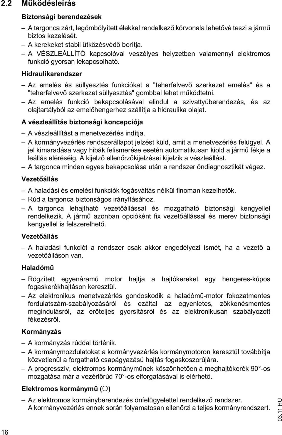 Hidraulikarendszer Az emelés és süllyesztés funkciókat a "teherfelvev szerkezet emelés" és a "teherfelvev szerkezet süllyesztés" gombbal lehet m ködtetni.