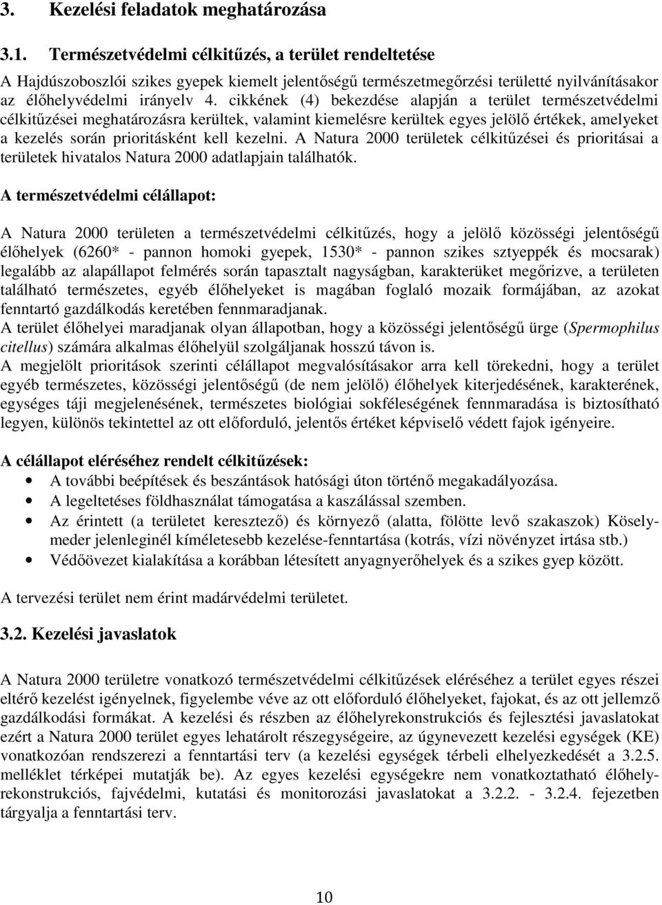 cikkének (4) bekezdése alapján a terület természetvédelmi célkitűzései meghatározásra kerültek, valamint kiemelésre kerültek egyes jelölő értékek, amelyeket a kezelés során prioritásként kell kezelni.