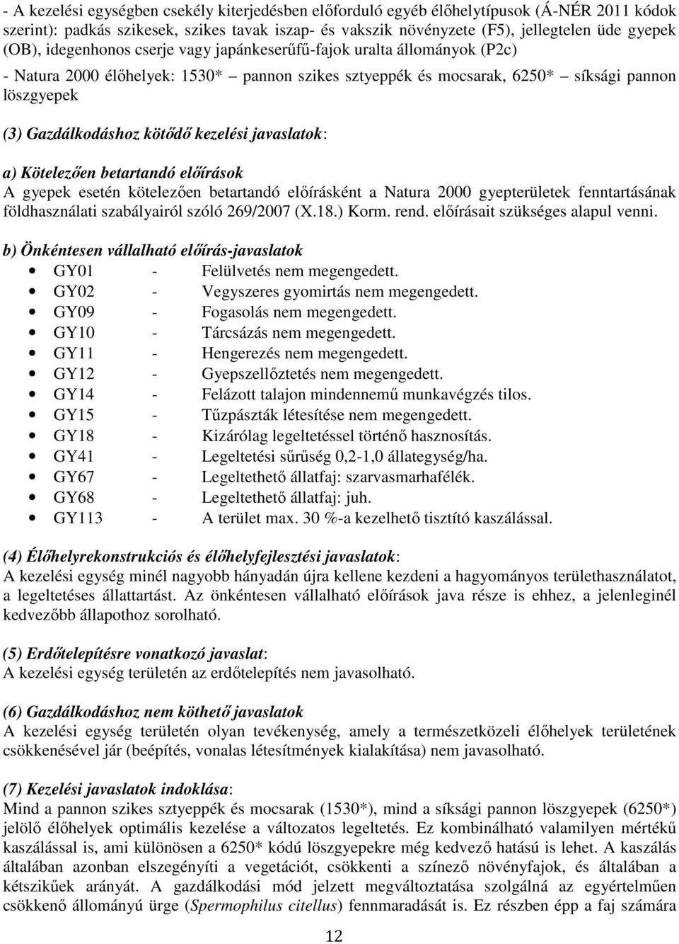 kezelési javaslatok: a) Kötelezően betartandó előírások A gyepek esetén kötelezően betartandó előírásként a Natura 2000 gyepterületek fenntartásának földhasználati szabályairól szóló 269/2007 (X.18.