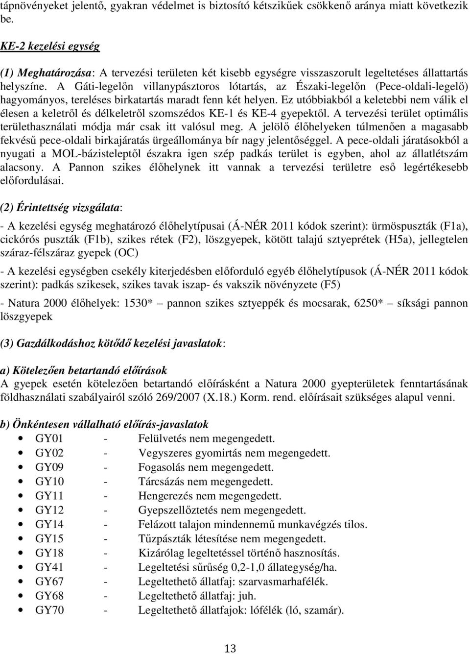 A Gáti-legelőn villanypásztoros lótartás, az Északi-legelőn (Pece-oldali-legelő) hagyományos, tereléses birkatartás maradt fenn két helyen.