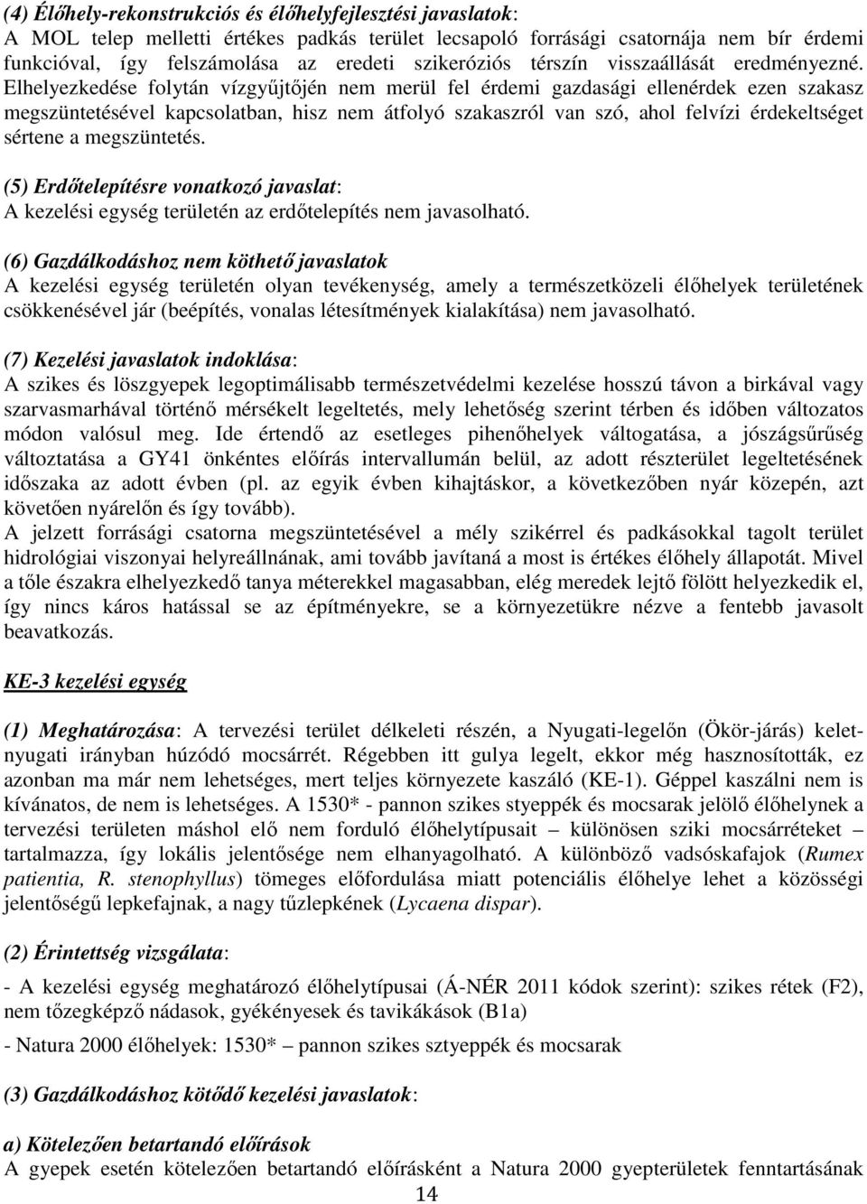 Elhelyezkedése folytán vízgyűjtőjén nem merül fel érdemi gazdasági ellenérdek ezen szakasz megszüntetésével kapcsolatban, hisz nem átfolyó szakaszról van szó, ahol felvízi érdekeltséget sértene a