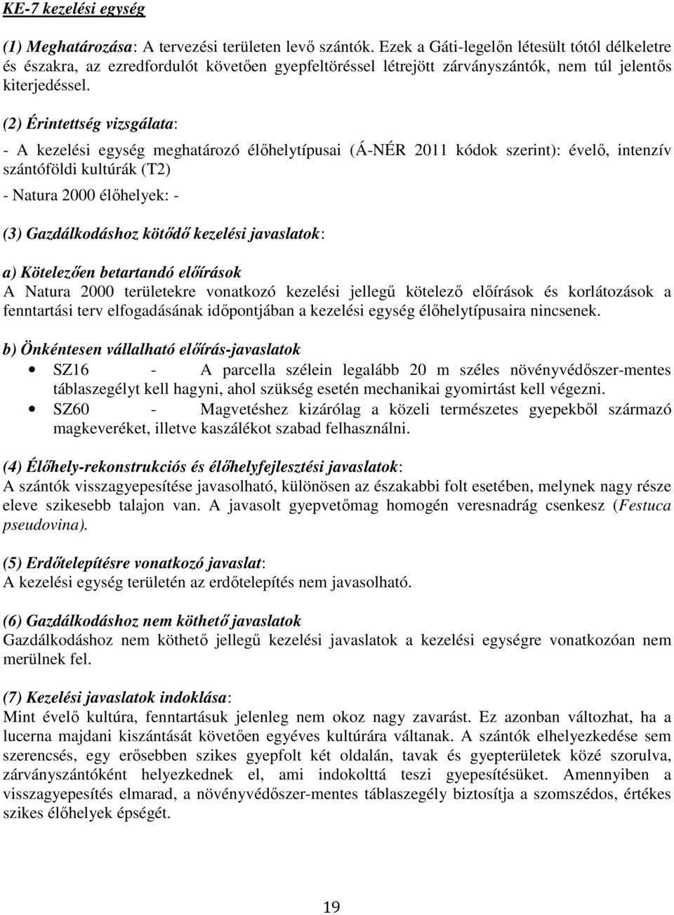 (2) Érintettség vizsgálata: - A kezelési egység meghatározó élőhelytípusai (Á-NÉR 2011 kódok szerint): évelő, intenzív szántóföldi kultúrák (T2) - Natura 2000 élőhelyek: - (3) Gazdálkodáshoz kötődő