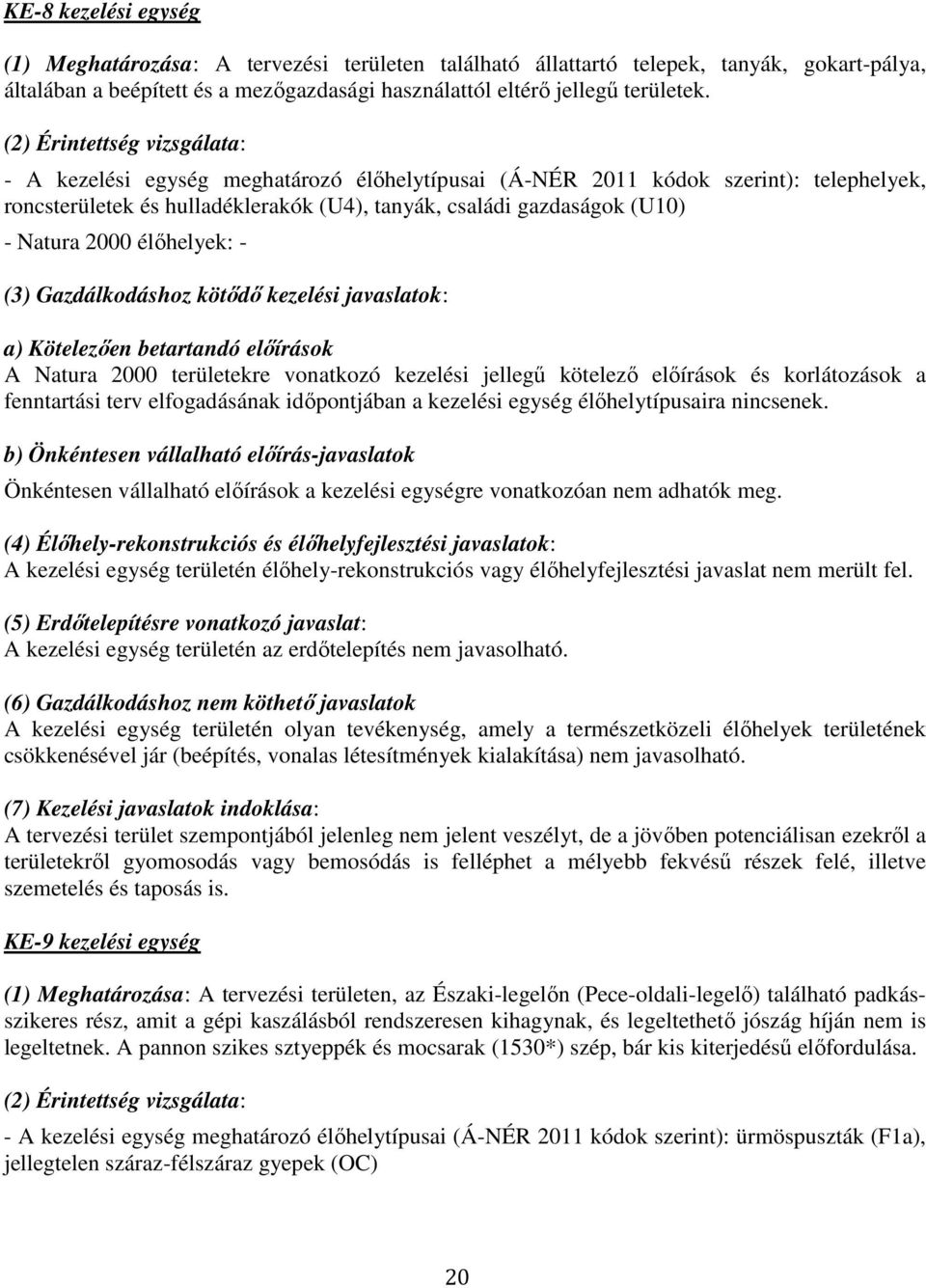 2000 élőhelyek: - (3) Gazdálkodáshoz kötődő kezelési javaslatok: a) Kötelezően betartandó előírások A Natura 2000 területekre vonatkozó kezelési jellegű kötelező előírások és korlátozások a