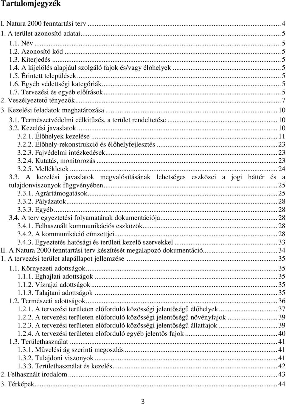 .. 10 3.2. Kezelési javaslatok... 10 3.2.1. Élőhelyek kezelése... 11 3.2.2. Élőhely-rekonstrukció és élőhelyfejlesztés... 23 3.2.3. Fajvédelmi intézkedések... 23 3.2.4. Kutatás, monitorozás... 23 3.2.5.