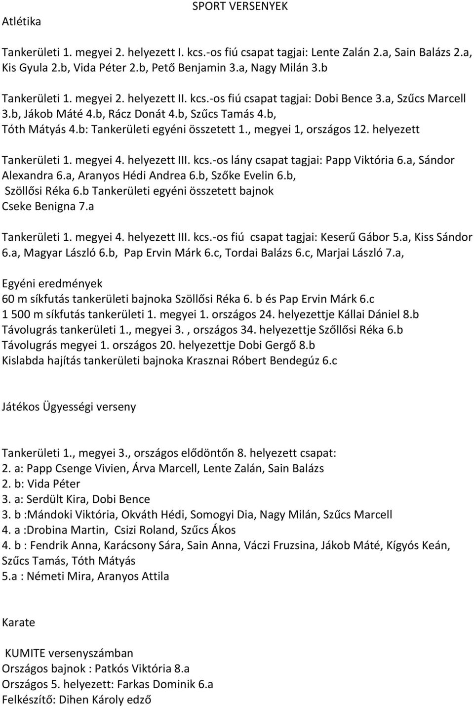 , megyei 1, országos 12. helyezett Tankerületi 1. megyei 4. helyezett III. kcs.-os lány csapat tagjai: Papp Viktória 6.a, Sándor Alexandra 6.a, Aranyos Hédi Andrea 6.b, Szőke Evelin 6.