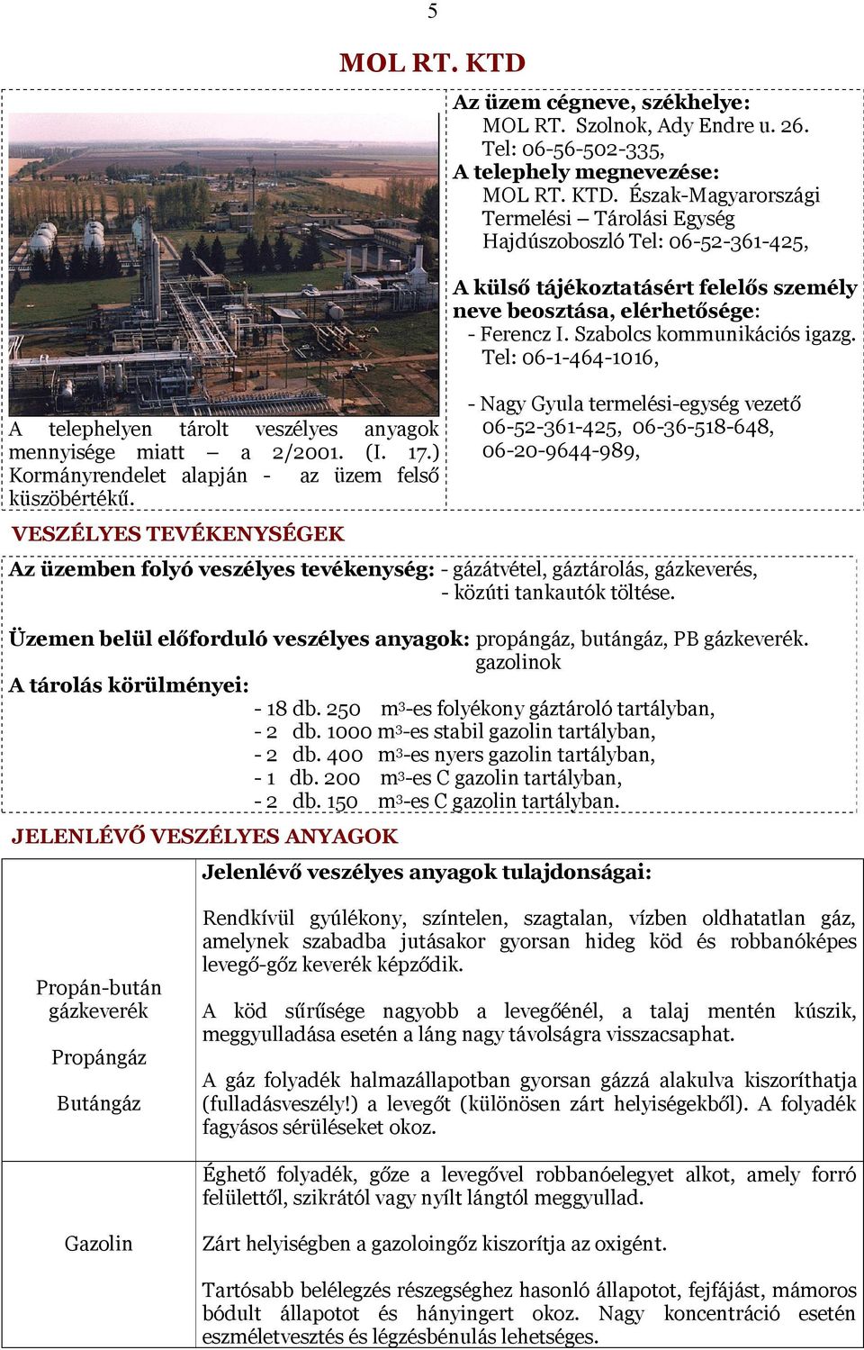 Észak-Magyarországi Termelési Tárolási Egység Hajdúszoboszló Tel: 06-52-361-425, A külső tájékoztatásért felelős személy neve beosztása, elérhetősége: - Ferencz I. Szabolcs kommunikációs igazg.