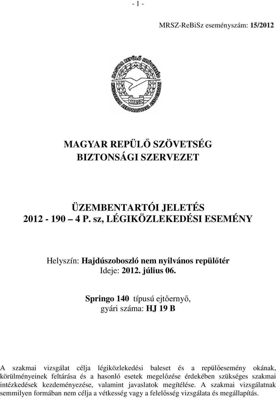 Springo 140 típusú ejtőernyő, gyári száma: HJ 19 B A szakmai vizsgálat célja légiközlekedési baleset és a repülőesemény okának, körülményeinek