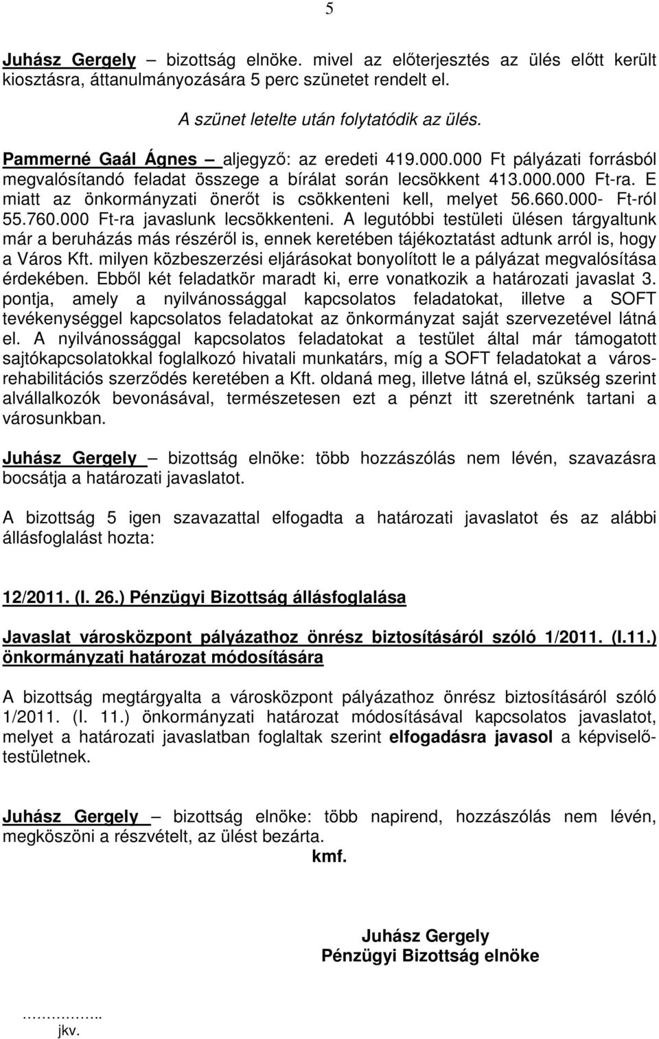 E miatt az önkormányzati önerőt is csökkenteni kell, melyet 56.660.000- Ft-ról 55.760.000 Ft-ra javaslunk lecsökkenteni.