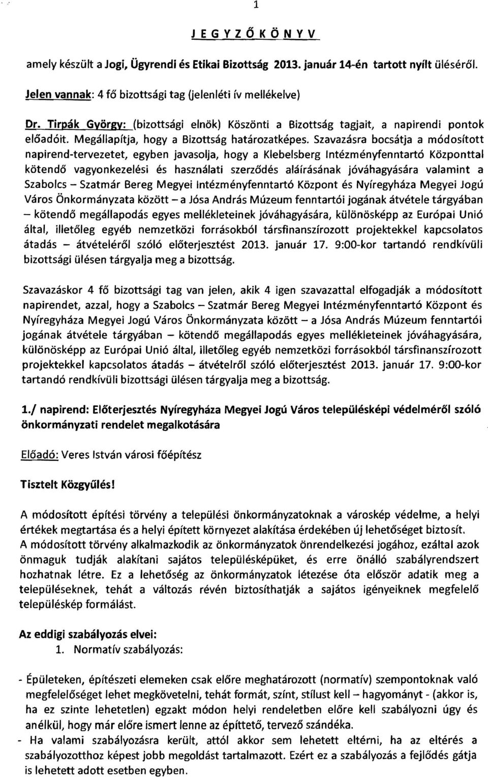 Szavazásra bocsátja a módosított napirend-tervezetet, egyben javasolja, hogya Klebelsberg Intézményfenntartó Központtal kötendő vagyonkezelési és használati szerződés aláírásának jóváhagyására
