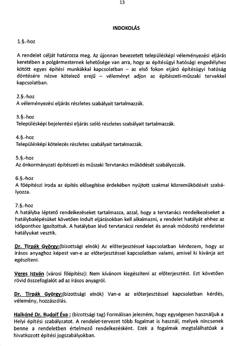 első fokon eljáró építésügyi hatóság döntésére nézve kötelező erejű - véleményt adjon az építészeti-műszaki tervekkel kapcsolatban. 2..-hoz A véleményezési eljárás részletes szabályait tartalmazzák.