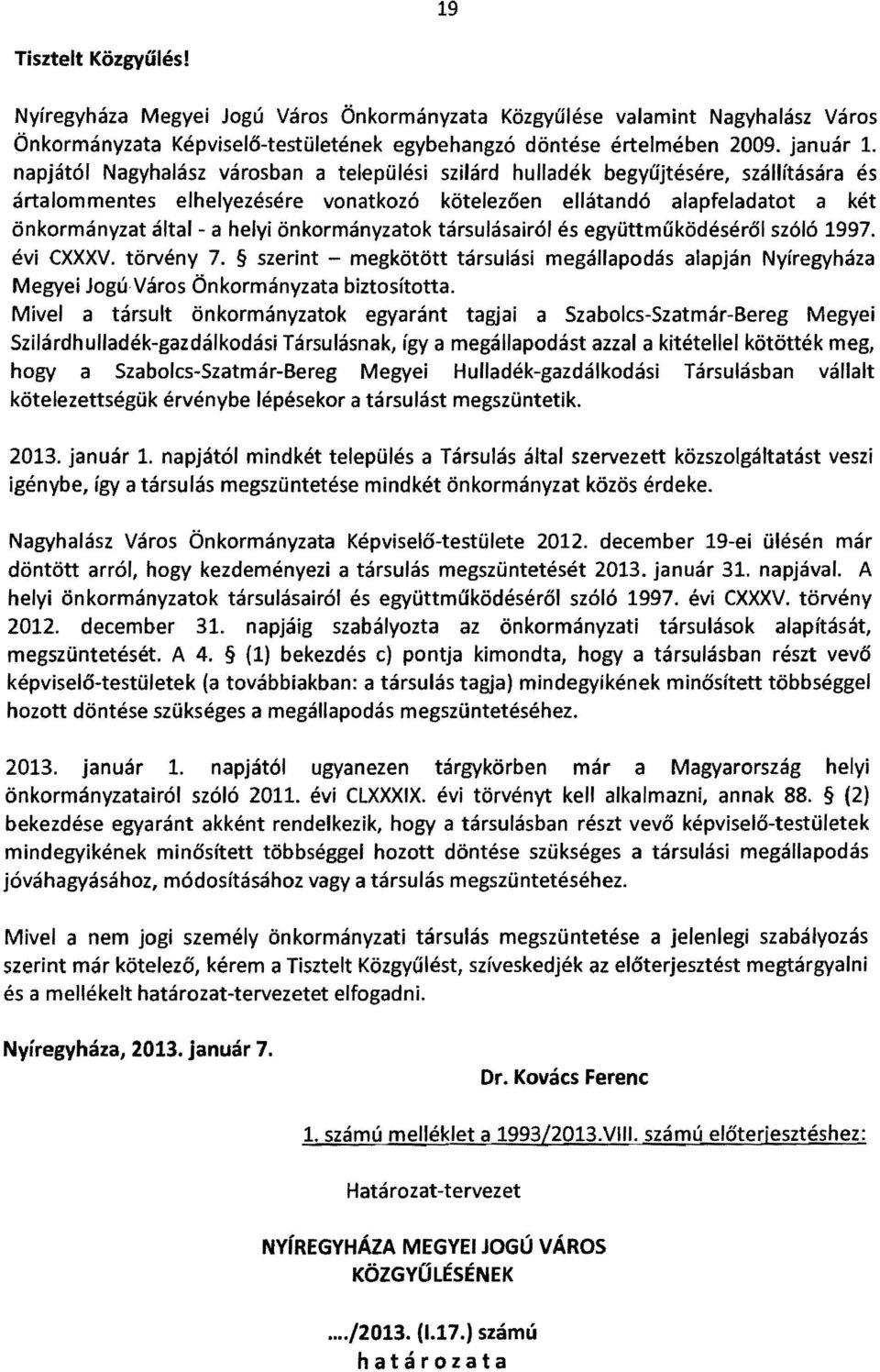 önkormányzatok társulásairól és együttműködéséről szóló 1997. évi CXXXV. törvény 7. szerint - megkötött társulási megállapodás alapján Nyíregyháza Megyei JogúVáros Önkormányzata biztosította.